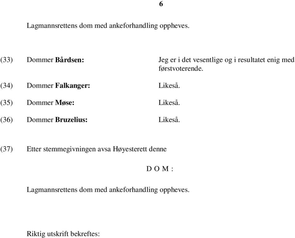 (34) Dommer Falkanger: Likeså. (35) Dommer Møse: Likeså. (36) Dommer Bruzelius: Likeså.