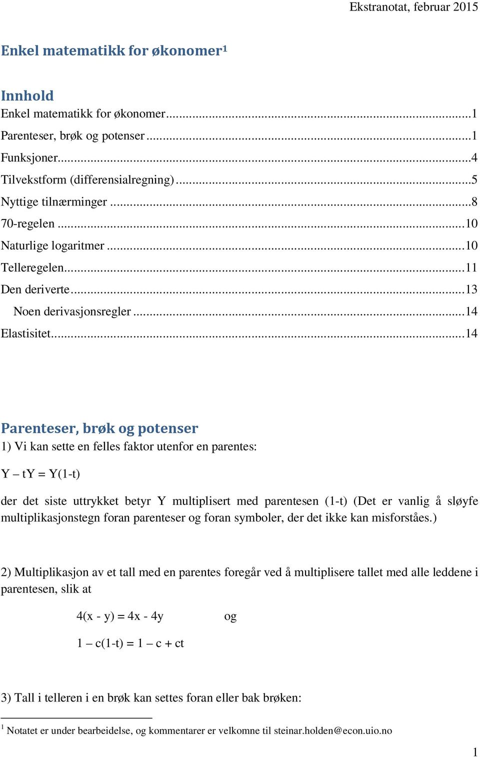 .. 4 Parenteser, brøk og potenser ) Vi kan sette en felles faktor utenfor en parentes: Y ty = Y(-t) der det siste uttrykket betyr Y multiplisert med parentesen (-t) (Det er vanlig å sløyfe