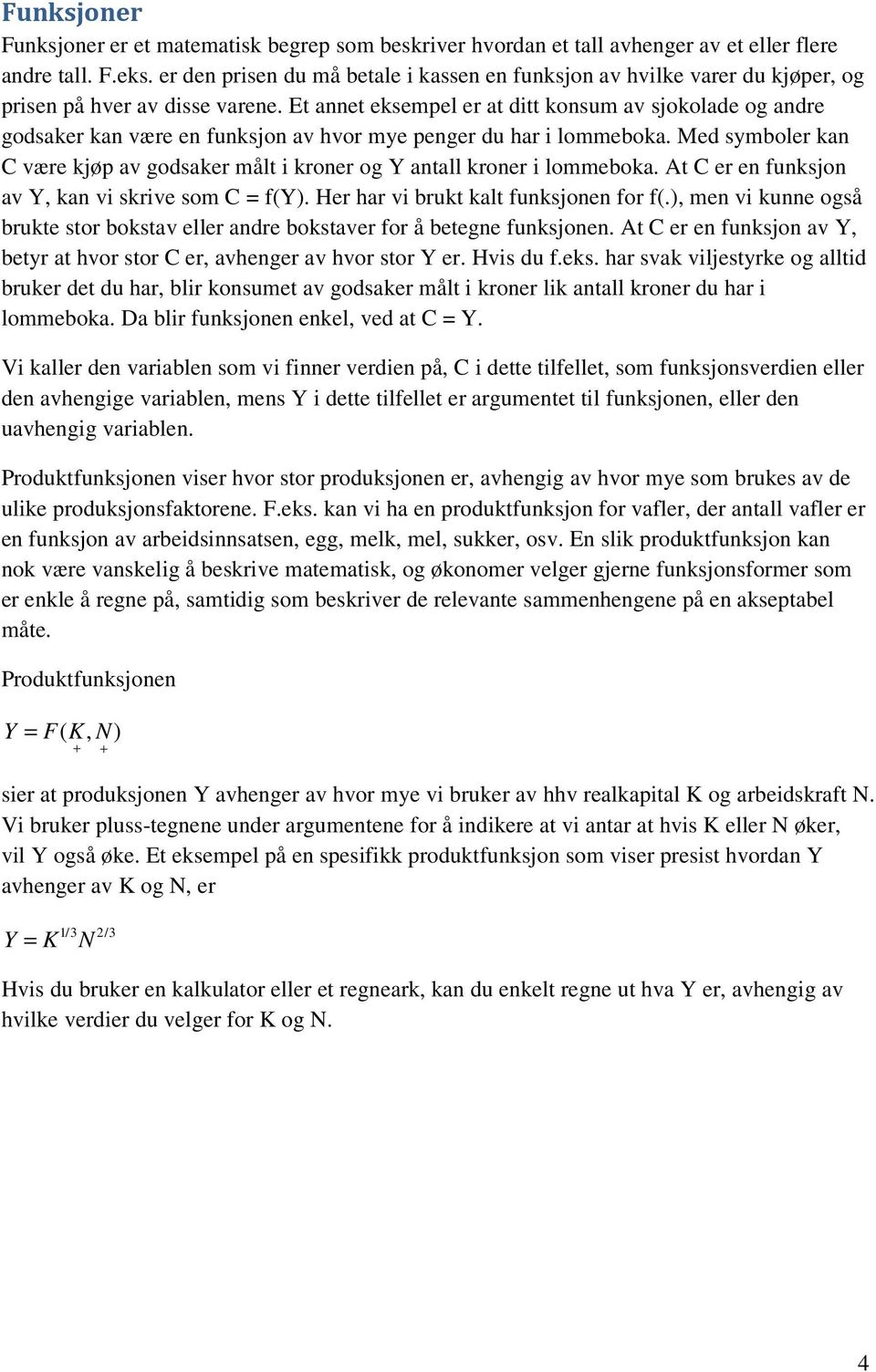 Et annet eksempel er at ditt konsum av sjokolade og andre godsaker kan være en funksjon av hvor mye penger du har i lommeboka.