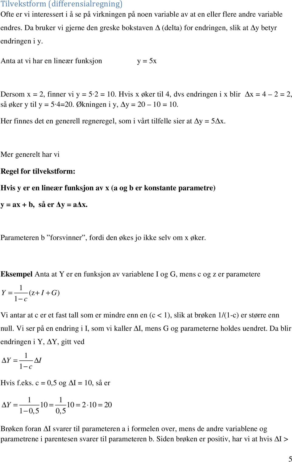 Hvis øker til 4, dvs endringen i blir = 4 2 = 2, så øker y til y = 5 4=20. Økningen i y, y = 20 0 = 0. Her finnes det en generell regneregel, som i vårt tilfelle sier at y = 5.