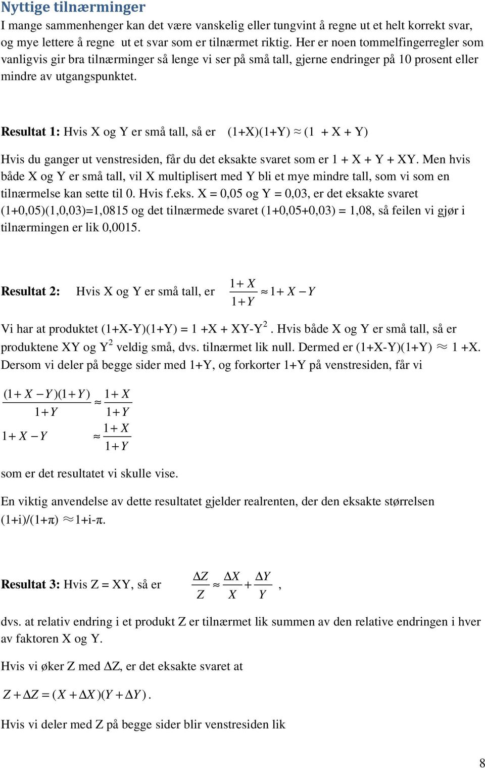 Resultat : Hvis X og Y er små tall, så er (+X)(+Y) ( + X + Y) Hvis du ganger ut venstresiden, får du det eksakte svaret som er + X + Y + XY.