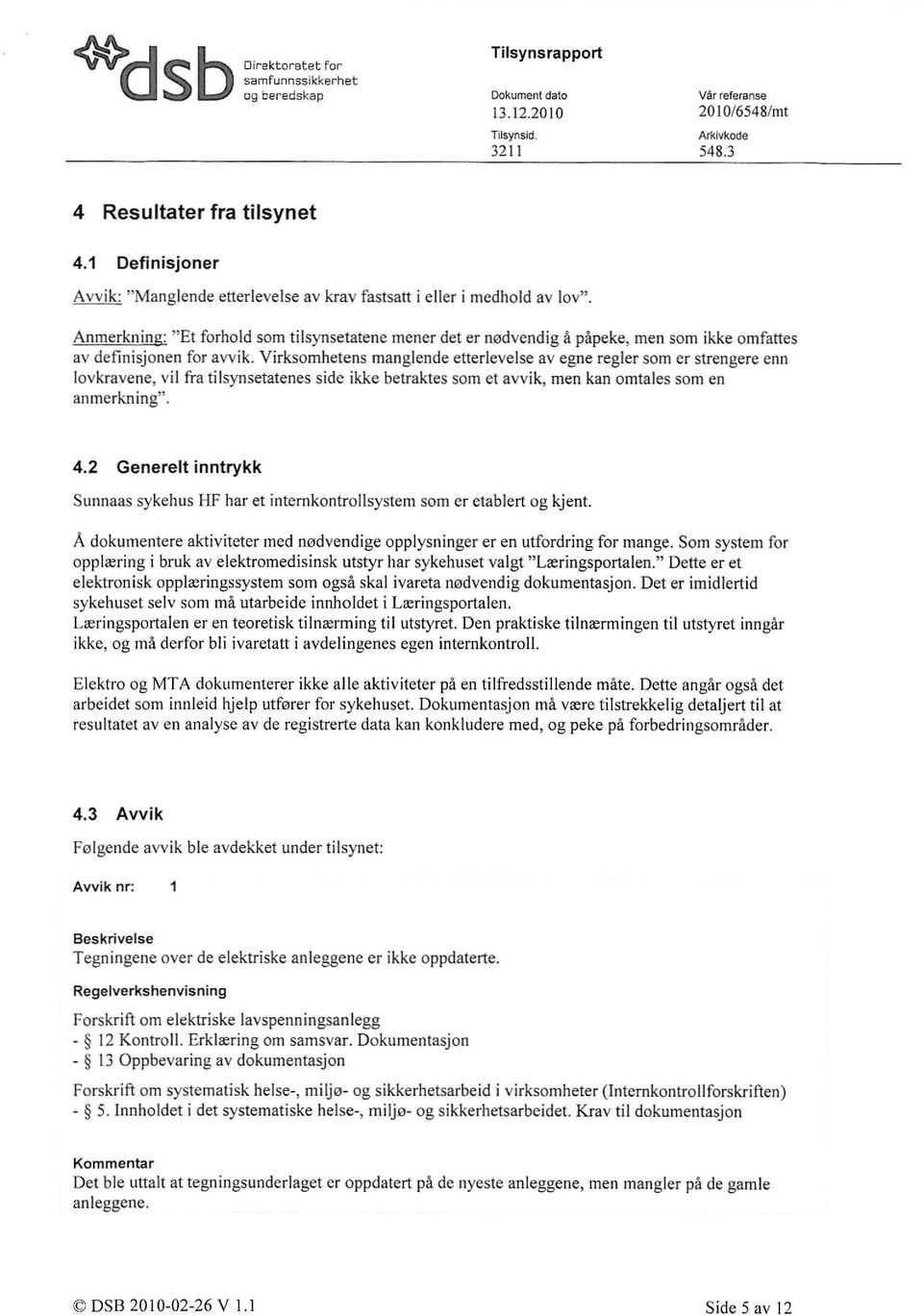 Virksomhetens manglende etterlevelse av egne regler som er strengere enn lovkravene, vil fra tilsynsetatenes side ikke betraktes som et avvik, men kan omtales som en anmerkn 4.