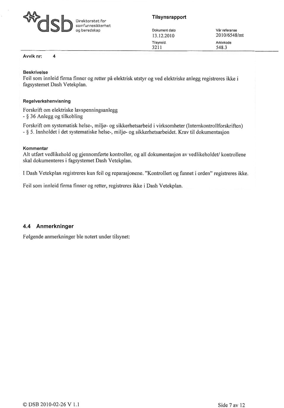 Regelverkshenvisning Forskrift om elektriske lavspenningsanlegg - 36 Anlegg og tilkobling Forskrift om systematisk helse-, miljø- og sikkerhetsarbeid i virksomheter (Internkontrollforskriften) - 5.