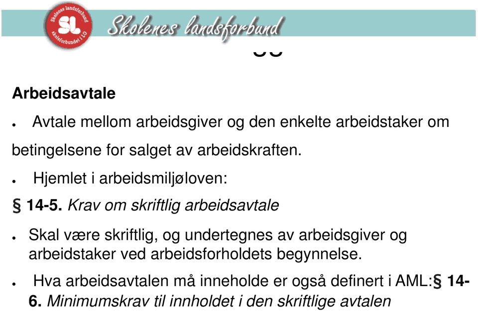 Krav om skriftlig arbeidsavtale Skal være skriftlig, og undertegnes av arbeidsgiver og arbeidstaker ved