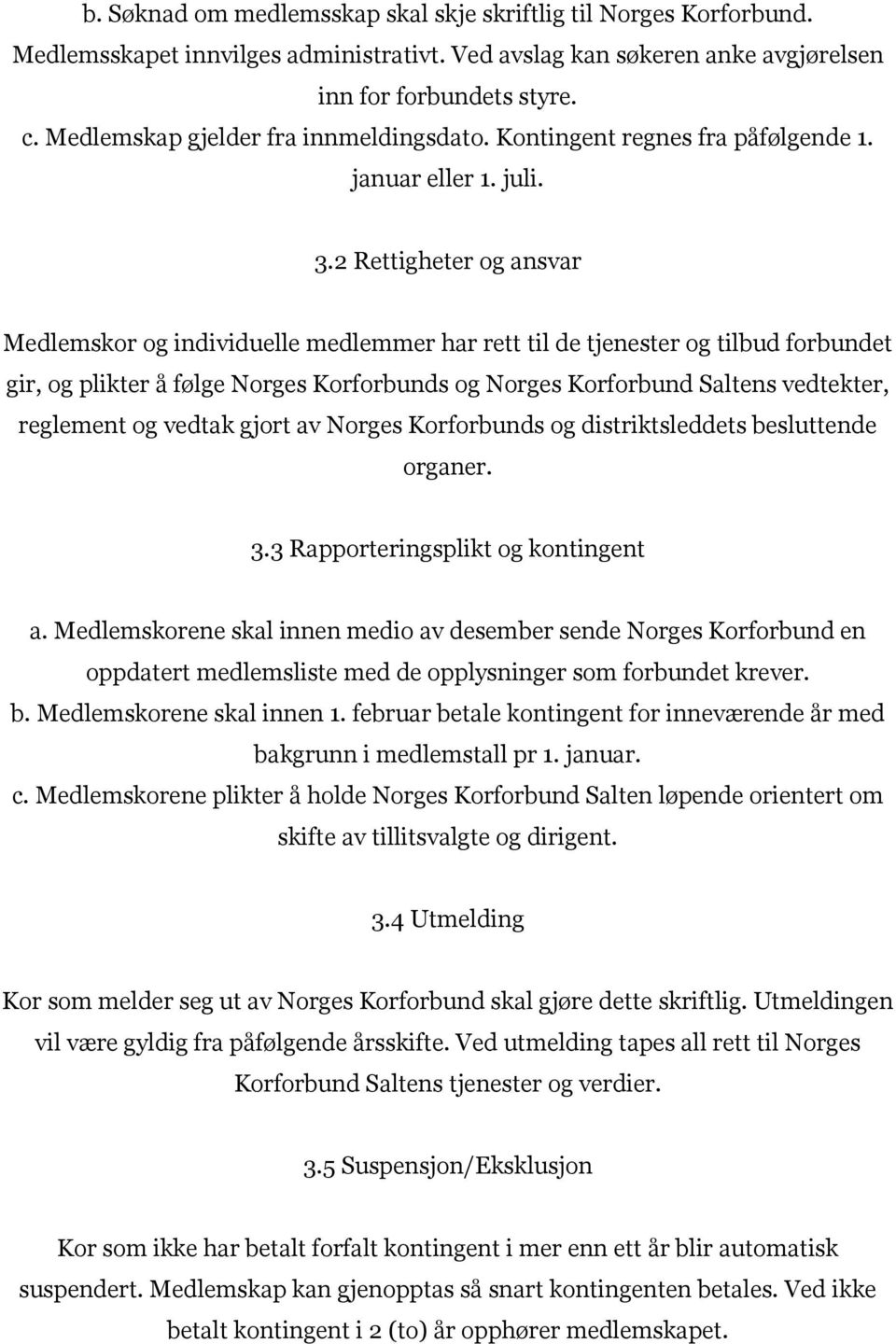 2 Rettigheter og ansvar Medlemskor og individuelle medlemmer har rett til de tjenester og tilbud forbundet gir, og plikter å følge Norges Korforbunds og Norges Korforbund Saltens vedtekter, reglement