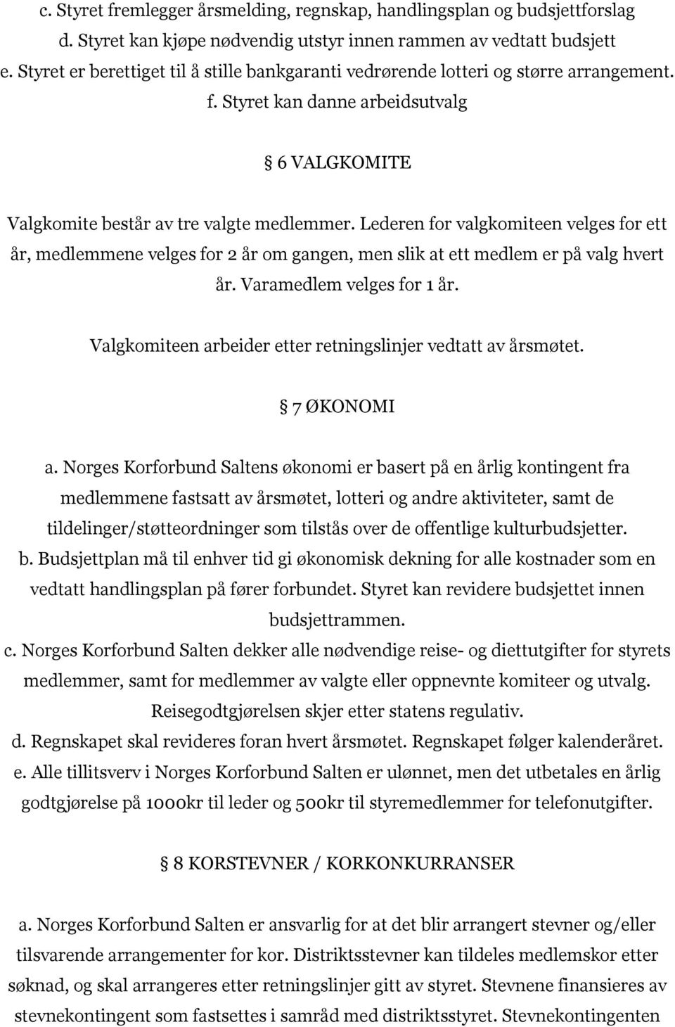 Lederen for valgkomiteen velges for ett år, medlemmene velges for 2 år om gangen, men slik at ett medlem er på valg hvert år. Varamedlem velges for 1 år.