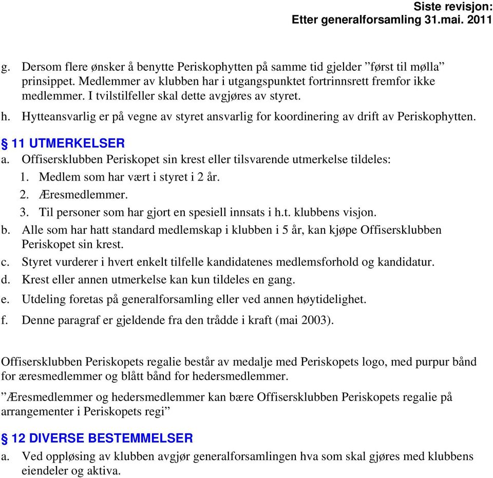 Offisersklubben Periskopet sin krest eller tilsvarende utmerkelse tildeles: 1. Medlem som har vært i styret i 2 år. 2. Æresmedlemmer. 3. Til personer som har gjort en spesiell innsats i h.t. klubbens visjon.