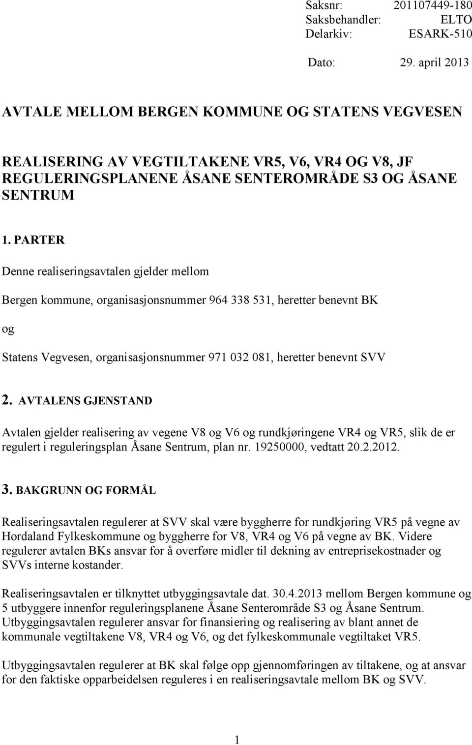 PARTER Denne realiseringsavtalen gjelder mellom Bergen kommune, organisasjonsnummer 964 338 531, heretter benevnt BK og Statens Vegvesen, organisasjonsnummer 971 032 081, heretter benevnt SVV 2.