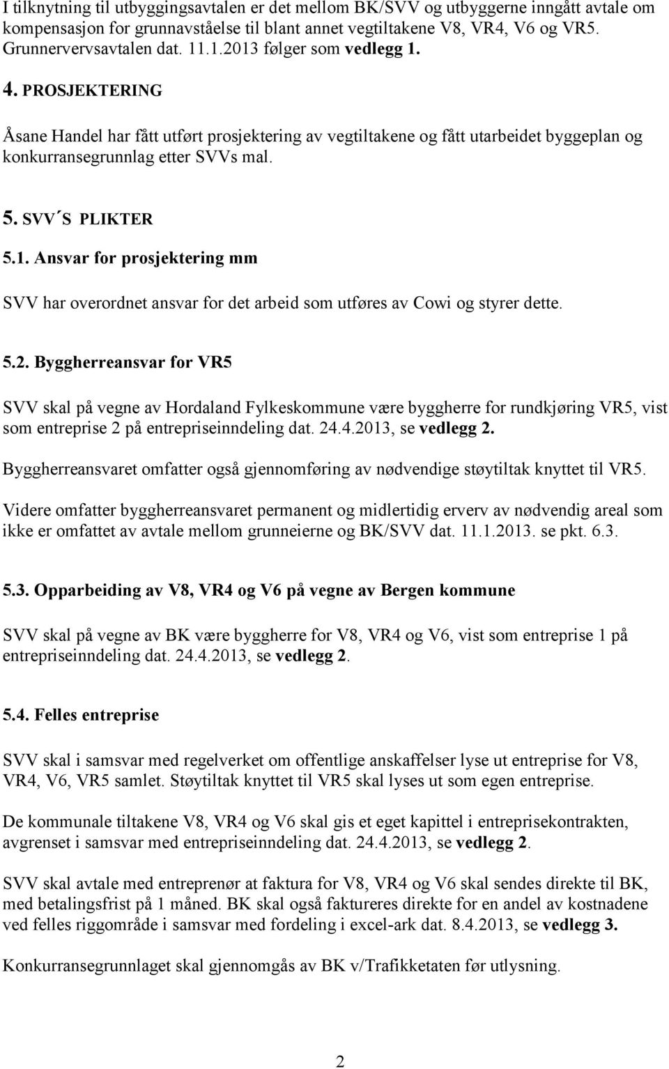 5.2. Byggherreansvar for VR5 SVV skal på vegne av Hordaland Fylkeskommune være byggherre for rundkjøring VR5, vist som entreprise 2 på entrepriseinndeling dat. 24.4.2013, se vedlegg 2.