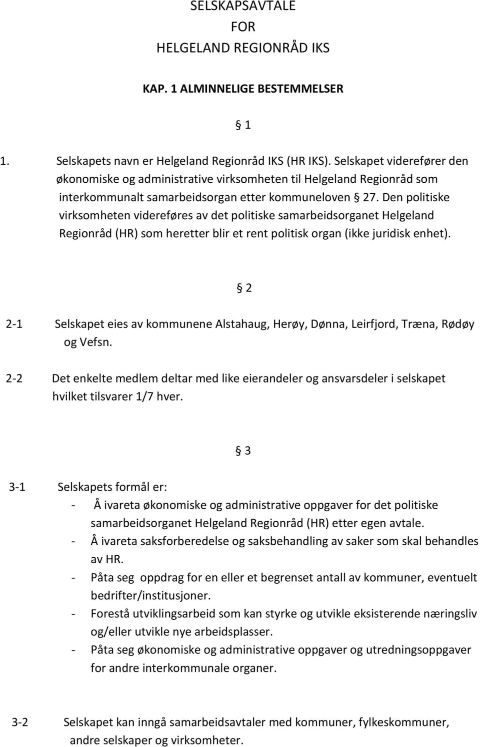 Den politiske virksomheten videreføres av det politiske samarbeidsorganet Helgeland Regionråd (HR) som heretter blir et rent politisk organ (ikke juridisk enhet).