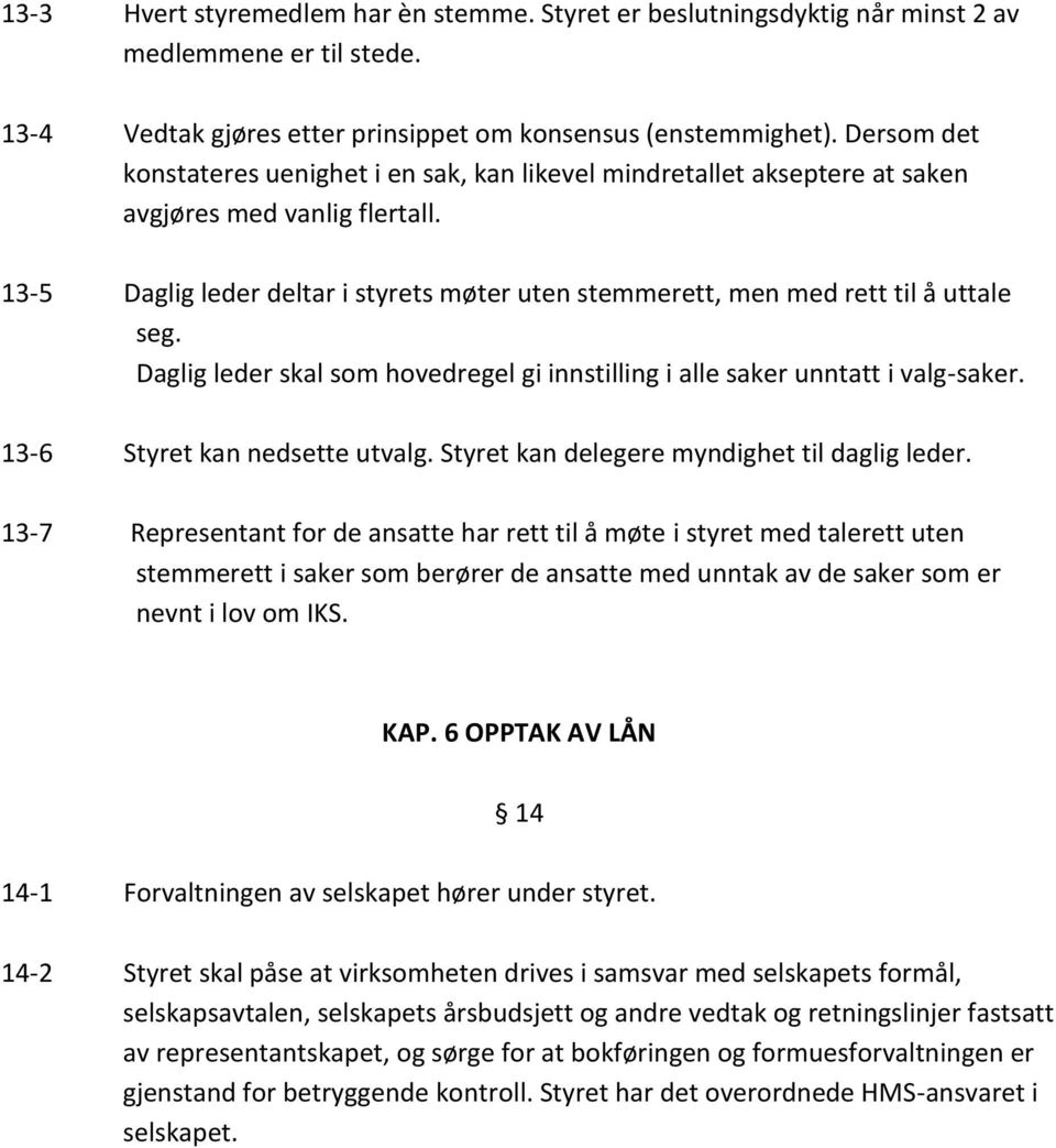 13-5 Daglig leder deltar i styrets møter uten stemmerett, men med rett til å uttale seg. Daglig leder skal som hovedregel gi innstilling i alle saker unntatt i valg-saker.