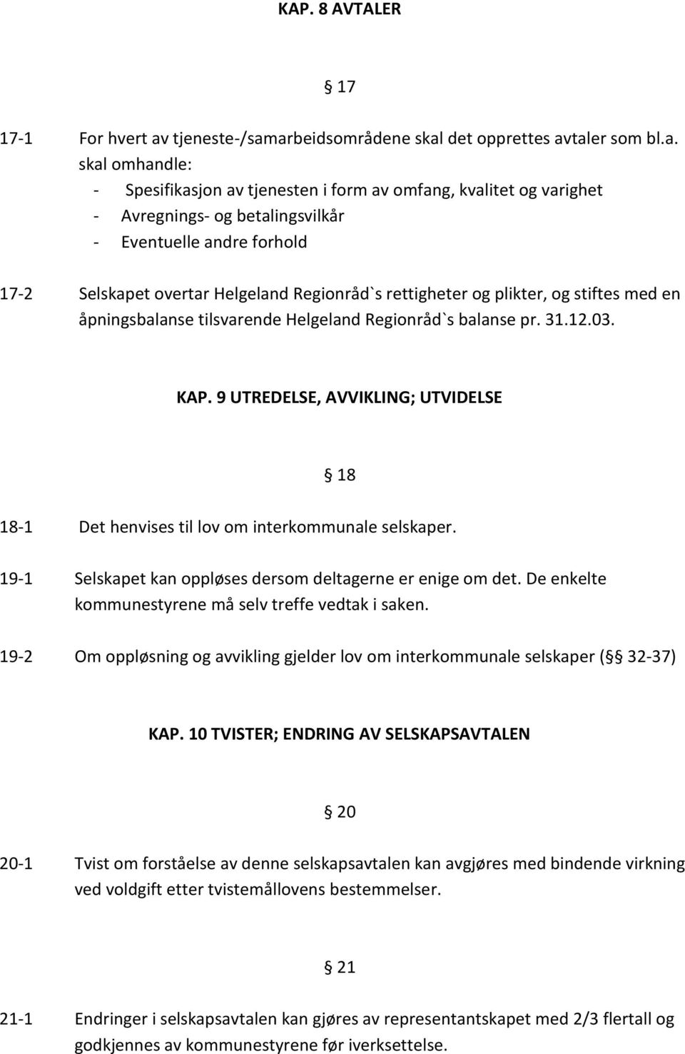 arbeidsområdene skal det opprettes avtaler som bl.a. skal omhandle: - Spesifikasjon av tjenesten i form av omfang, kvalitet og varighet - Avregnings- og betalingsvilkår - Eventuelle andre forhold