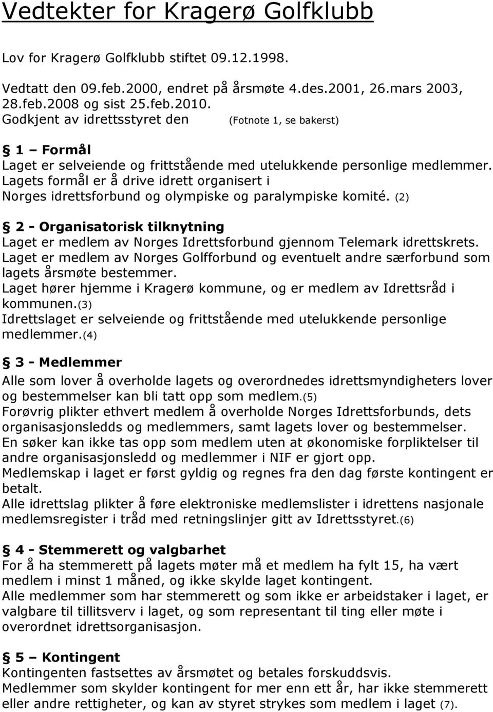 Lagets formål er å drive idrett organisert i Norges idrettsforbund og olympiske og paralympiske komité.