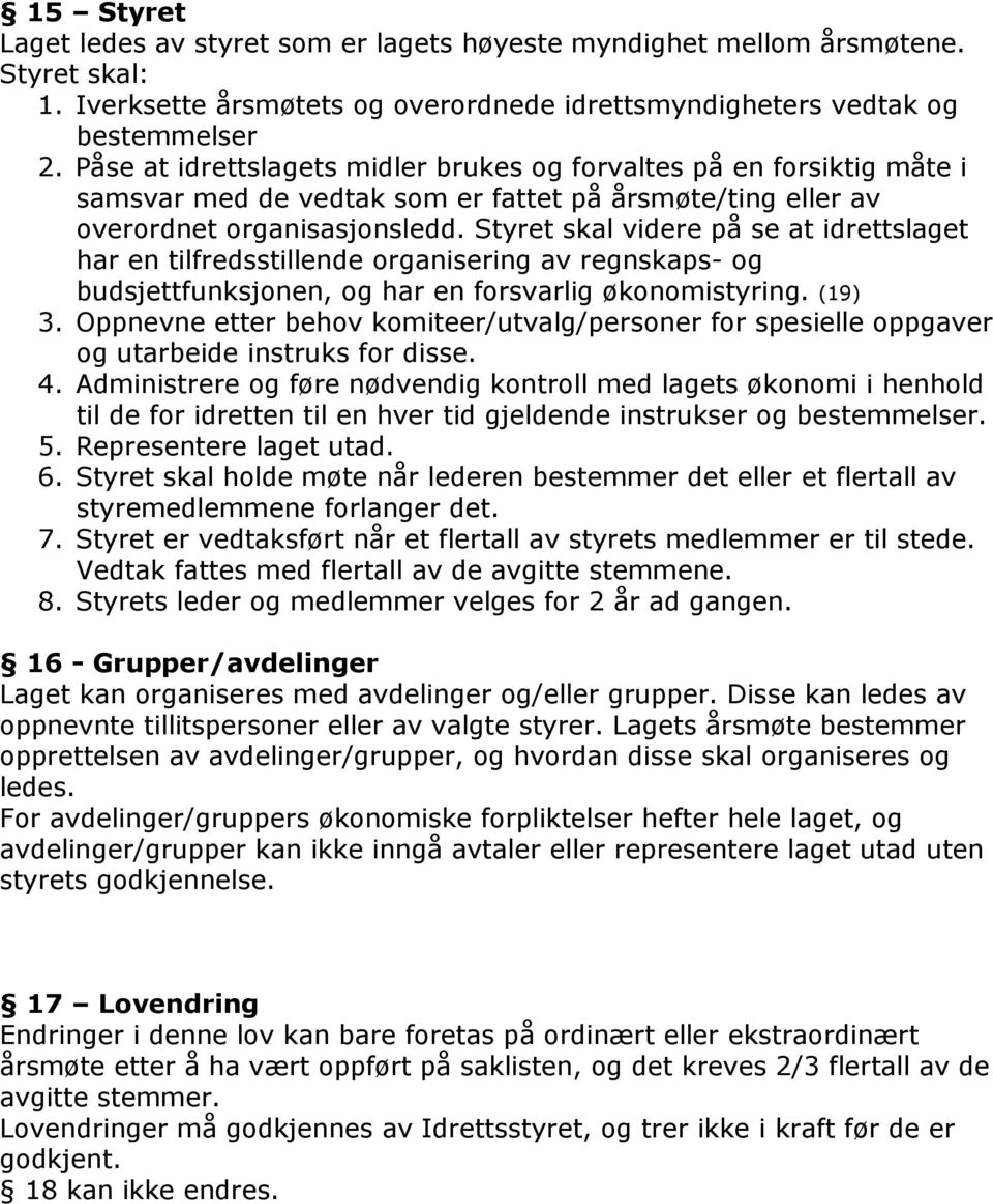 Styret skal videre på se at idrettslaget har en tilfredsstillende organisering av regnskaps- og budsjettfunksjonen, og har en forsvarlig økonomistyring. (19) 3.