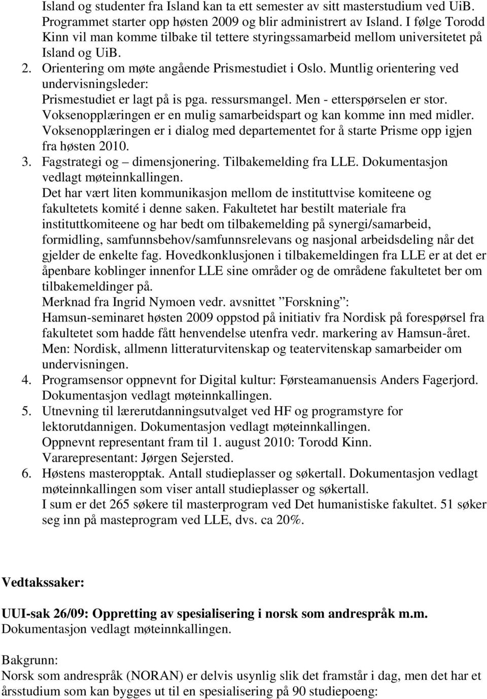 Muntlig orientering ved undervisningsleder: Prismestudiet er lagt på is pga. ressursmangel. Men - etterspørselen er stor. Voksenopplæringen er en mulig samarbeidspart og kan komme inn med midler.