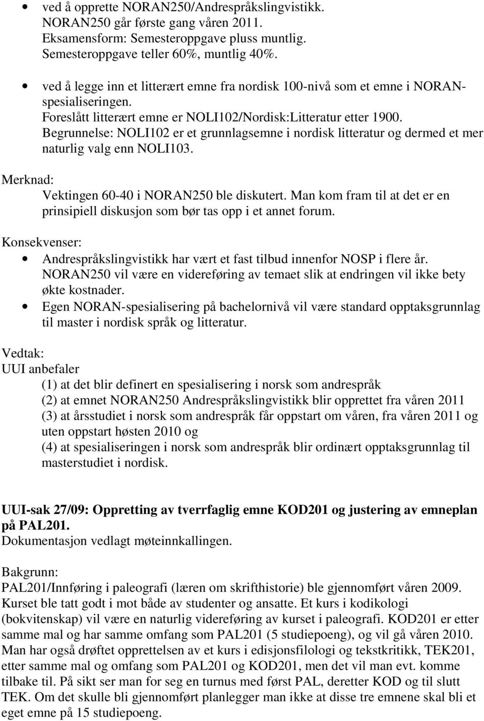 Begrunnelse: NOLI102 er et grunnlagsemne i nordisk litteratur og dermed et mer naturlig valg enn NOLI103. Merknad: Vektingen 60-40 i NORAN250 ble diskutert.