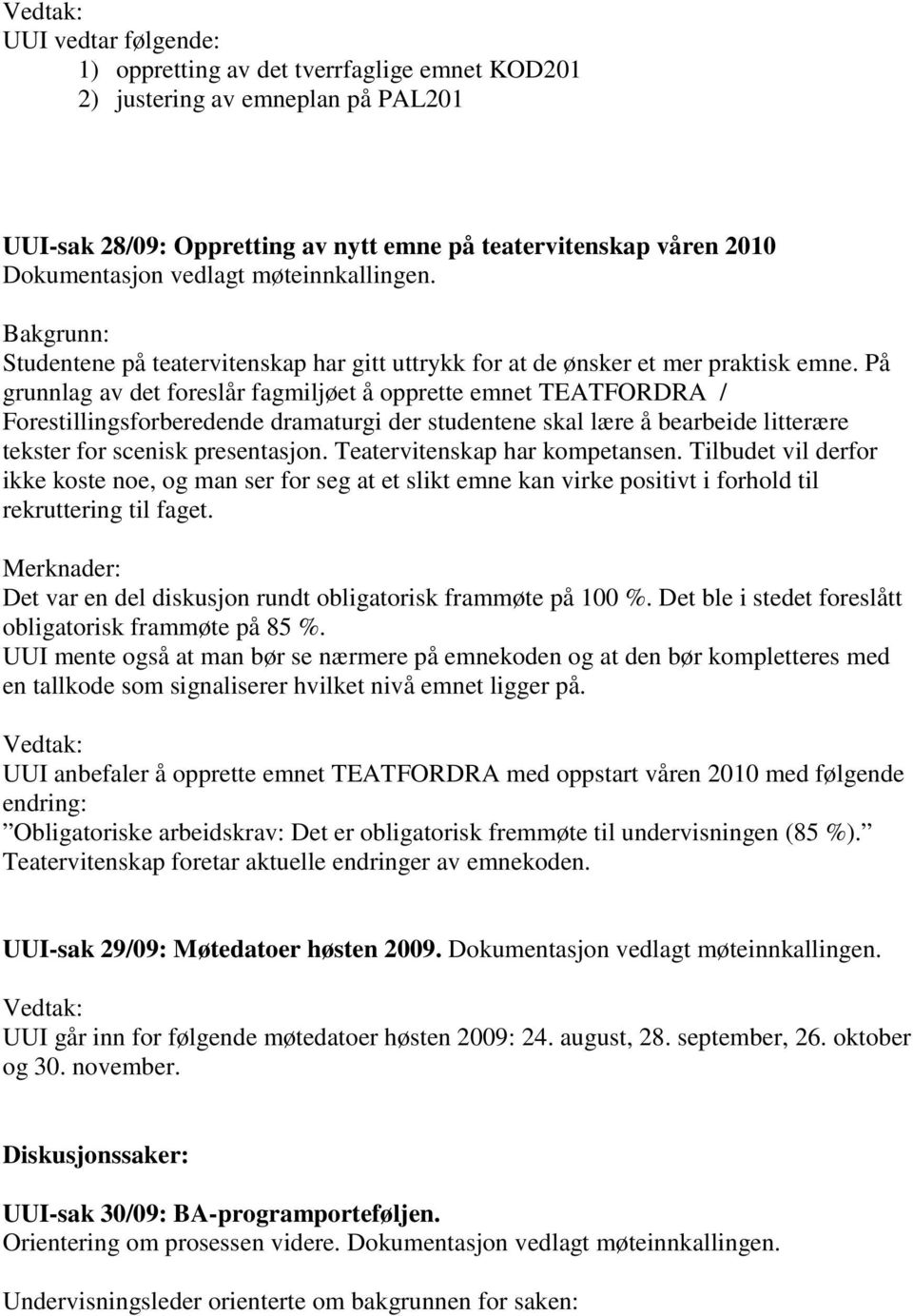 På grunnlag av det foreslår fagmiljøet å opprette emnet TEATFORDRA / Forestillingsforberedende dramaturgi der studentene skal lære å bearbeide litterære tekster for scenisk presentasjon.