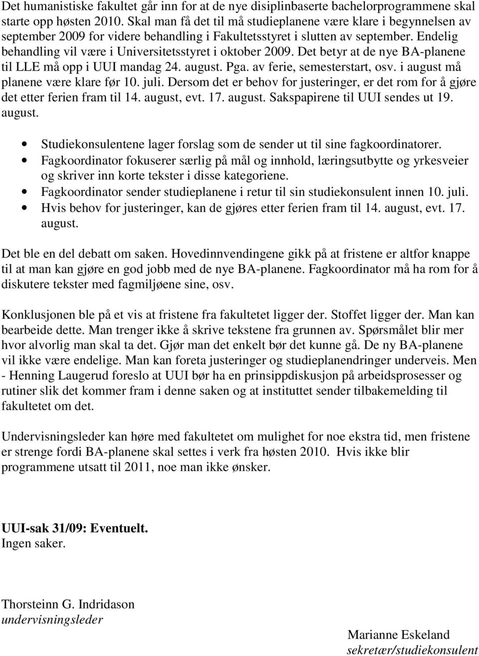 Endelig behandling vil være i Universitetsstyret i oktober 2009. Det betyr at de nye BA-planene til LLE må opp i UUI mandag 24. august. Pga. av ferie, semesterstart, osv.