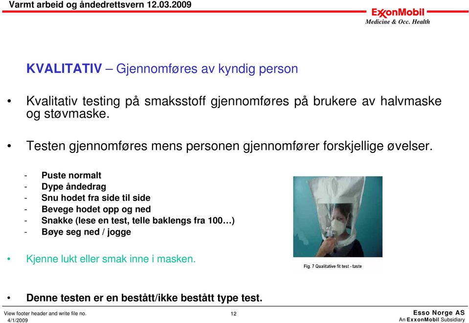 - Puste normalt - Dype åndedrag - Snu hodet fra side til side - Bevege hodet opp og ned - Snakke (lese en test,