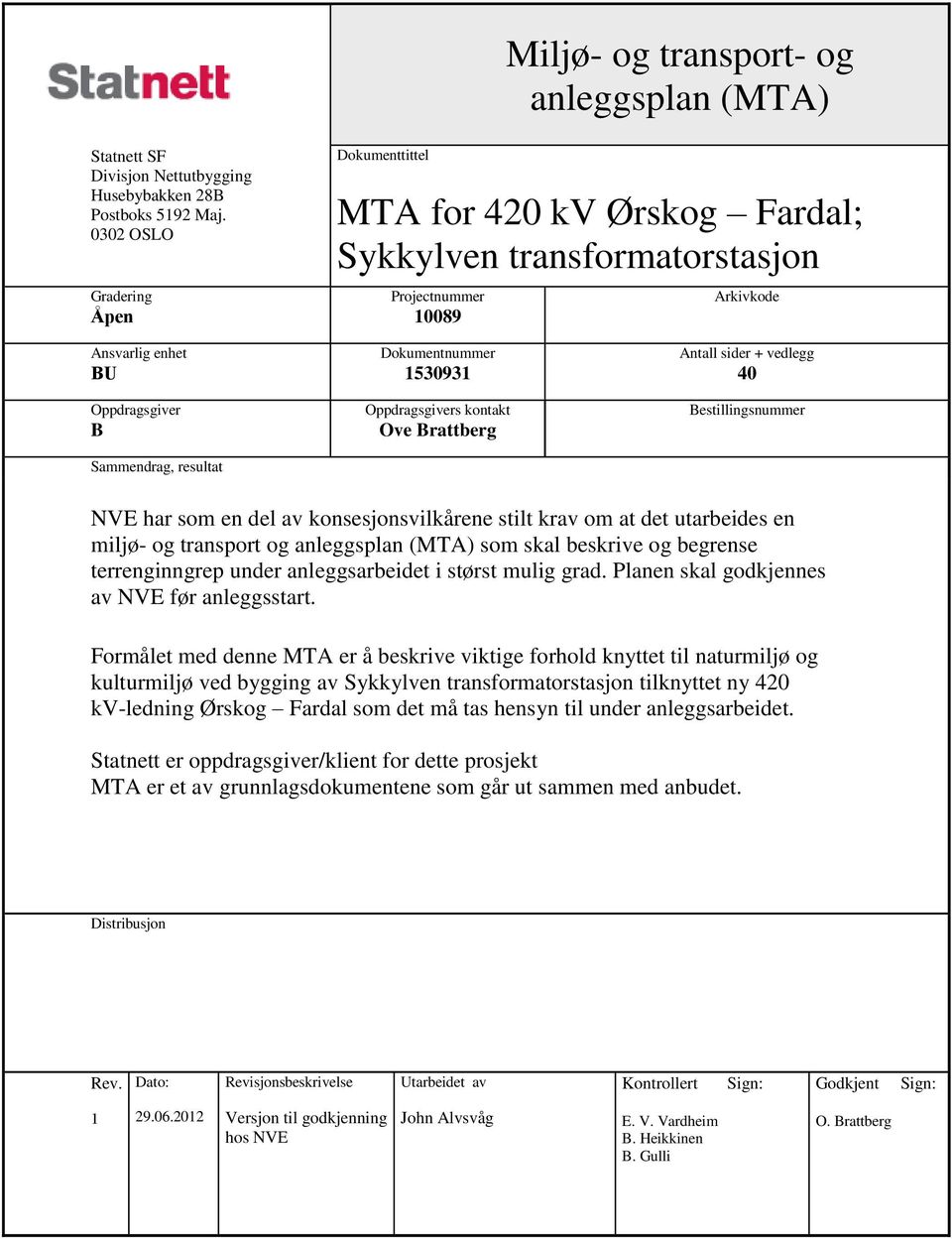 kontakt Ove Brattberg Antall sider + vedlegg 40 Bestillingsnummer NVE har som en del av konsesjonsvilkårene stilt krav om at det utarbeides en miljø- og transport og anleggsplan (MTA) som skal
