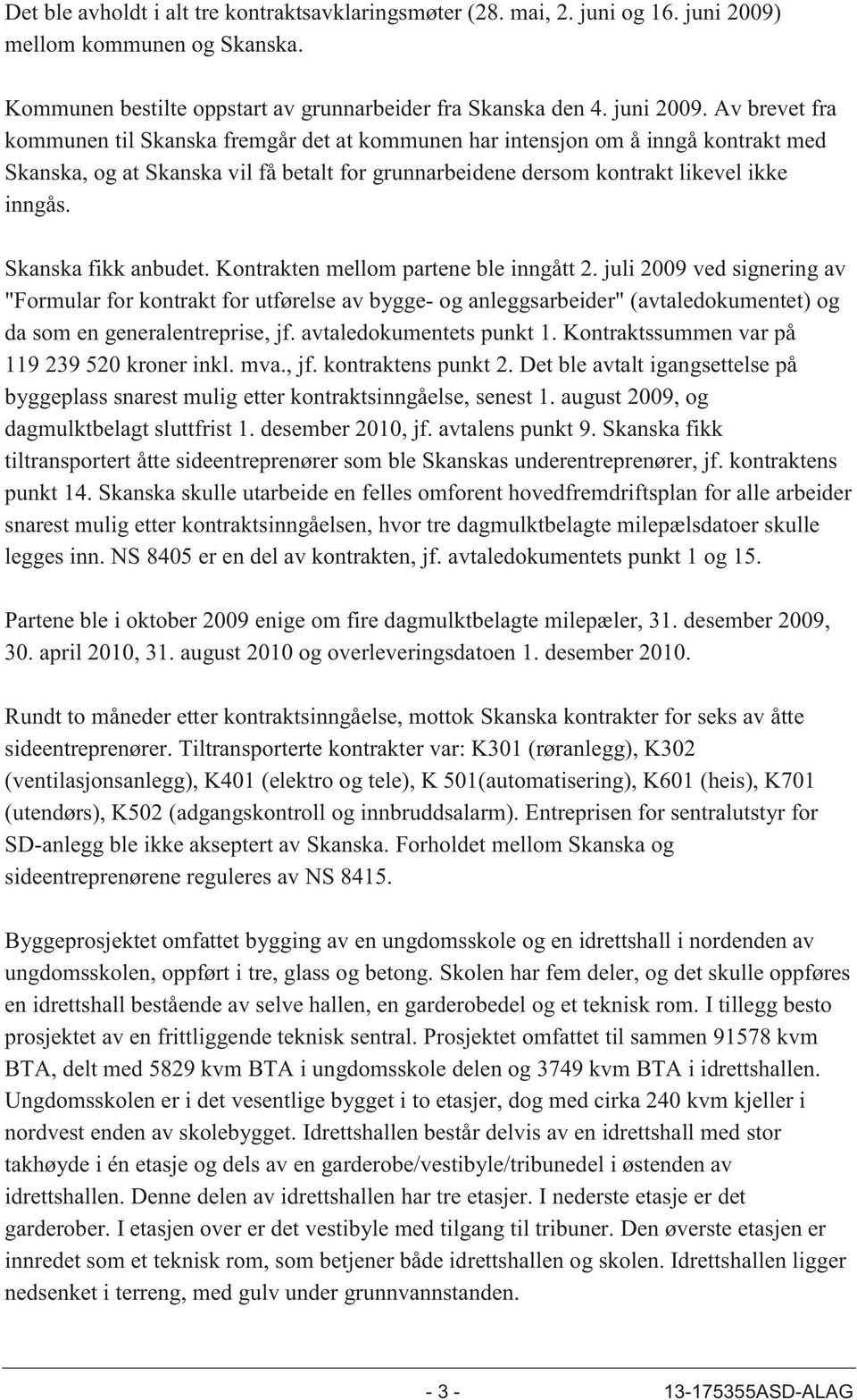 Av brevet fra kommunen til Skanska fremgår det at kommunen har intensjon om å inngå kontrakt med Skanska, og at Skanska vil få betalt for grunnarbeidene dersom kontrakt likevel ikke inngås.