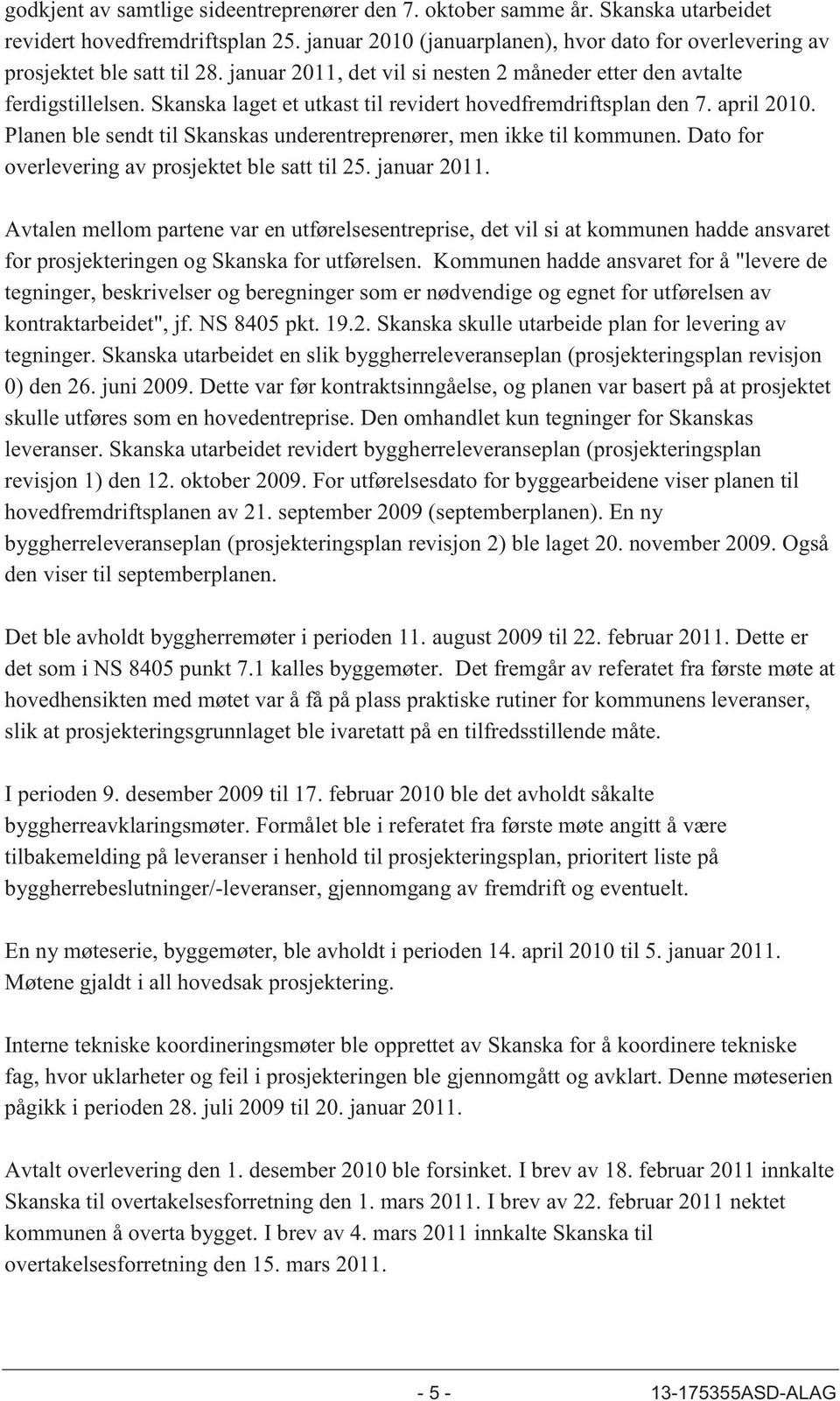 Skanska laget et utkast til revidert hovedfremdriftsplan den 7. april 2010. Planen ble sendt til Skanskas underentreprenører, men ikke til kommunen.