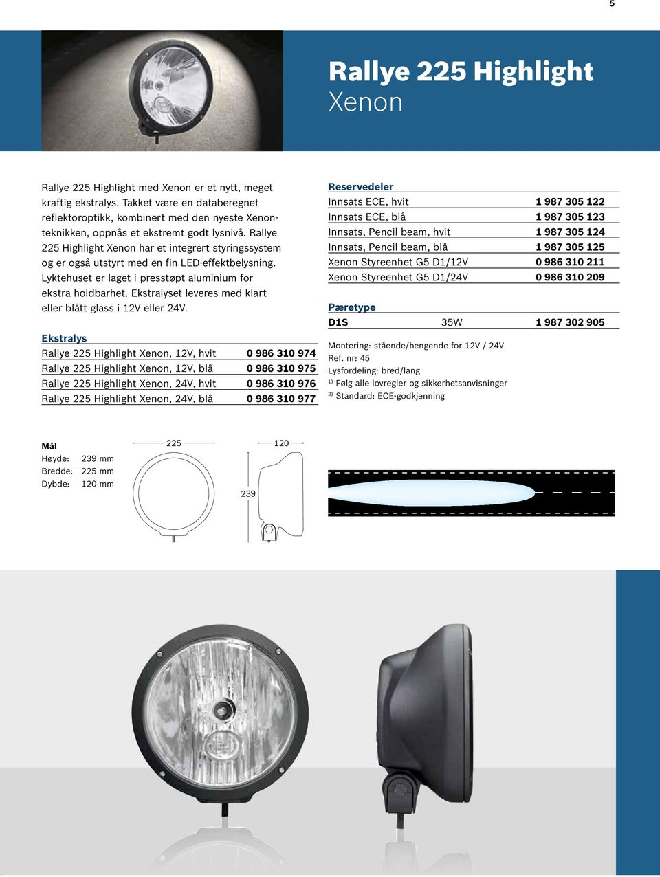 Rallye 225 Highlight Xenon har et integrert styringssystem og er også utstyrt med en fin LED-effektbelysning. Lyktehuset er laget i presstøpt aluminium for ekstra holdbarhet.