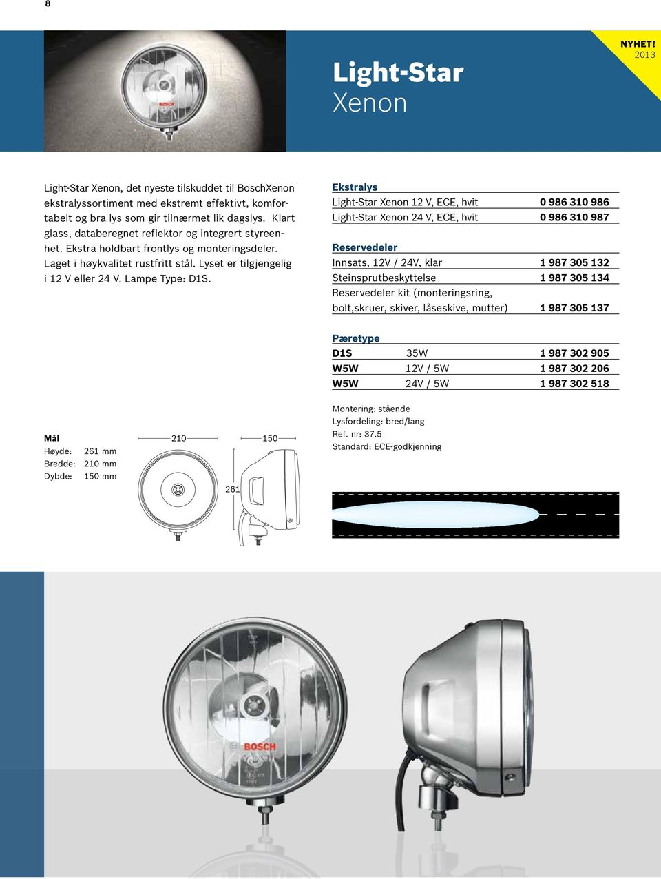 Light-Star Xenon 12 V, ECE, hvit 0 986 310 986 Light-Star Xenon 24 V, ECE, hvit 0 986 310 987 Innsats, 12V / 24V, klar 1 987 305 132 Steinsprutbeskyttelse 1 987 305 134 kit (monteringsring,