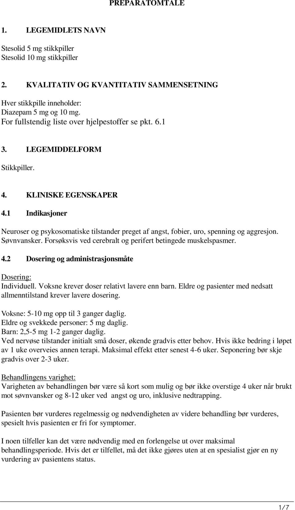 1 Indikasjoner Neuroser og psykosomatiske tilstander preget af angst, fobier, uro, spenning og aggresjon. Søvnvansker. Forsøksvis ved cerebralt og perifert betingede muskelspasmer. 4.