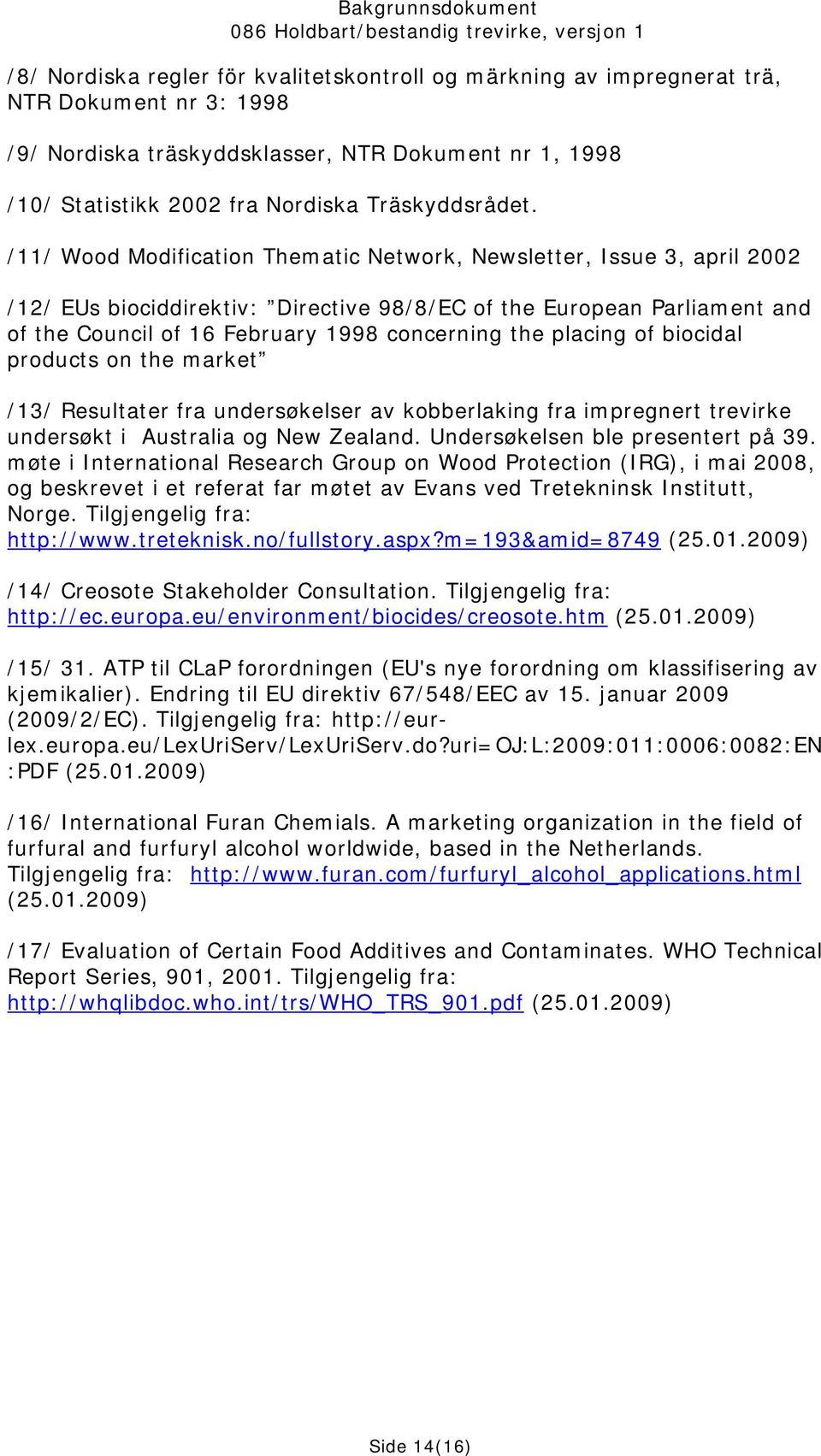 /11/ Wood Modification Thematic Network, Newsletter, Issue 3, april 2002 /12/ EUs biociddirektiv: Directive 98/8/EC of the European Parliament and of the Council of 16 February 1998 concerning the