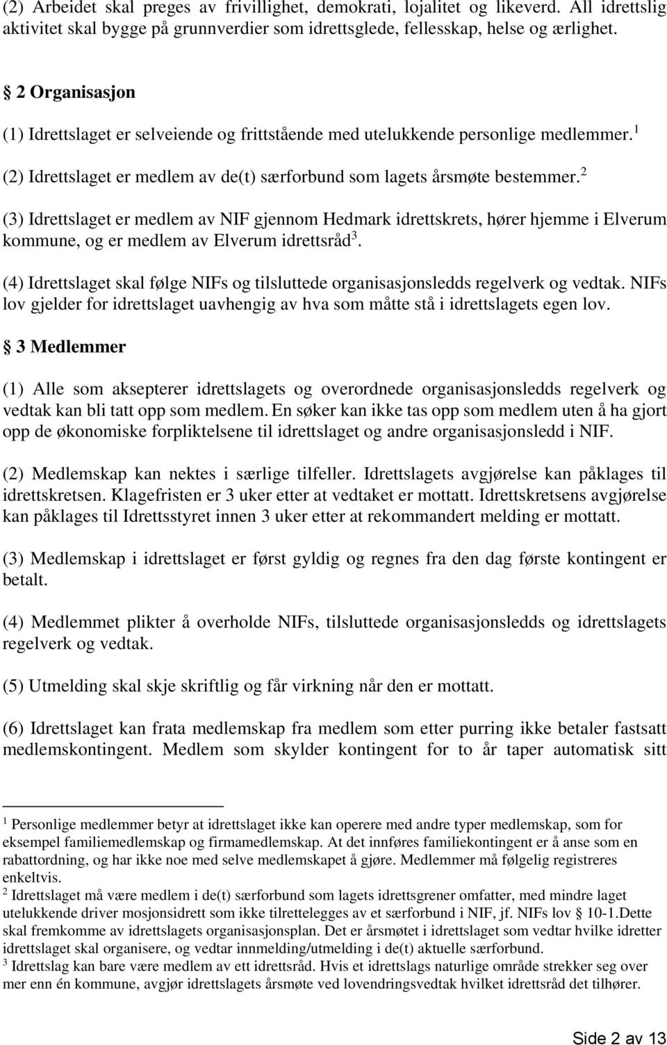 2 (3) Idrettslaget er medlem av NIF gjennom Hedmark idrettskrets, hører hjemme i Elverum kommune, og er medlem av Elverum idrettsråd 3.