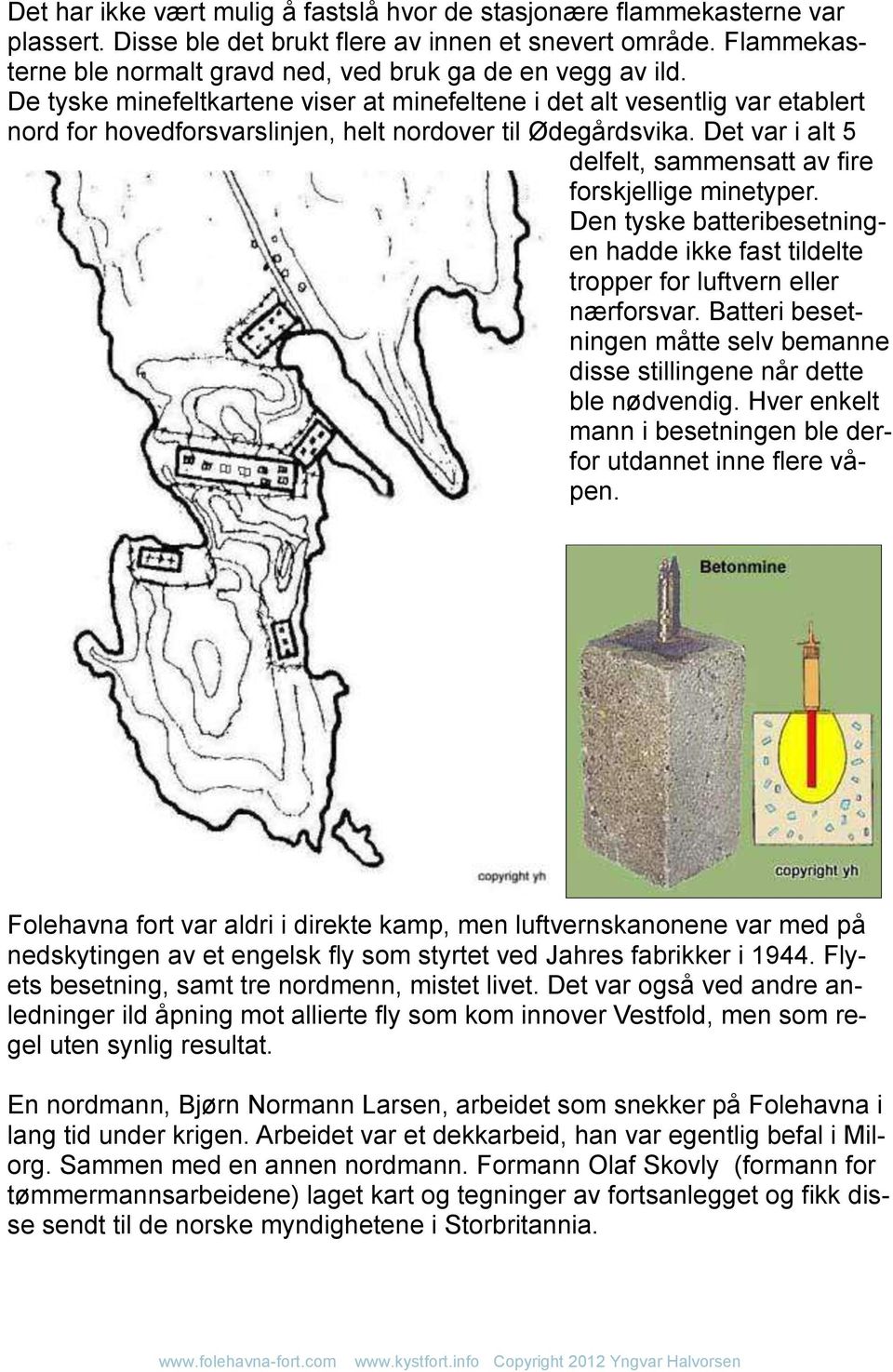 De tyske minefeltkartene viser at minefeltene i det alt vesentlig var etablert nord for hovedforsvarslinjen, helt nordover til Ødegårdsvika.