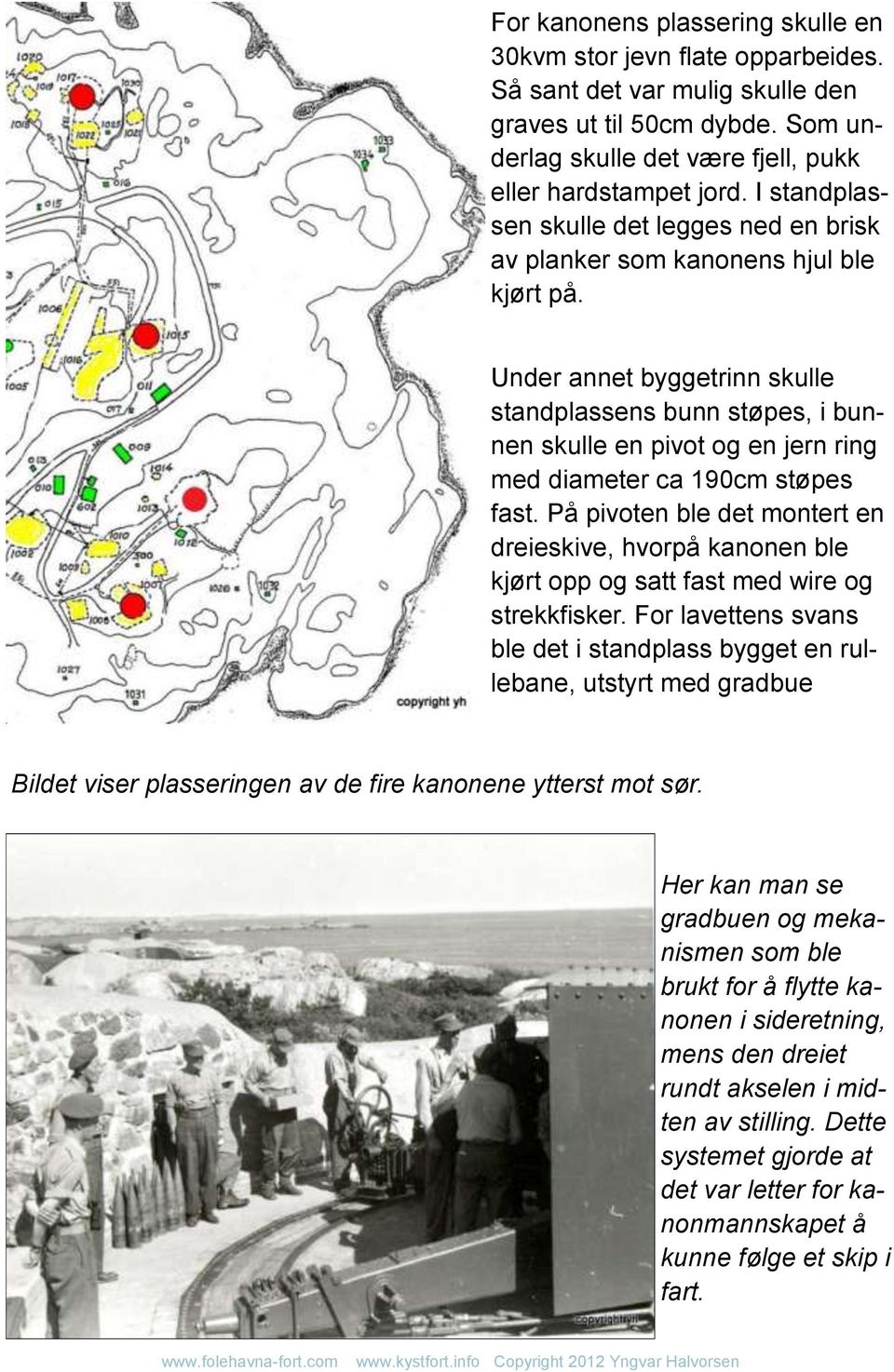 Under annet byggetrinn skulle standplassens bunn støpes, i bunnen skulle en pivot og en jern ring med diameter ca 190cm støpes fast.