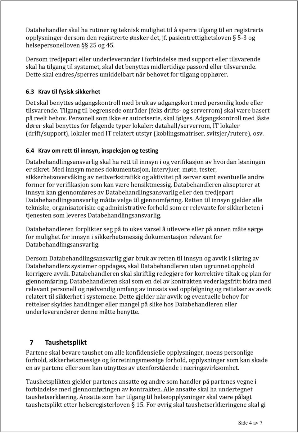 Dette skal endres/sperres umiddelbart når behovet for tilgang opphører. 6.3 Krav til fysisk sikkerhet Det skal benyttes adgangskontroll med bruk av adgangskort med personlig kode eller tilsvarende.