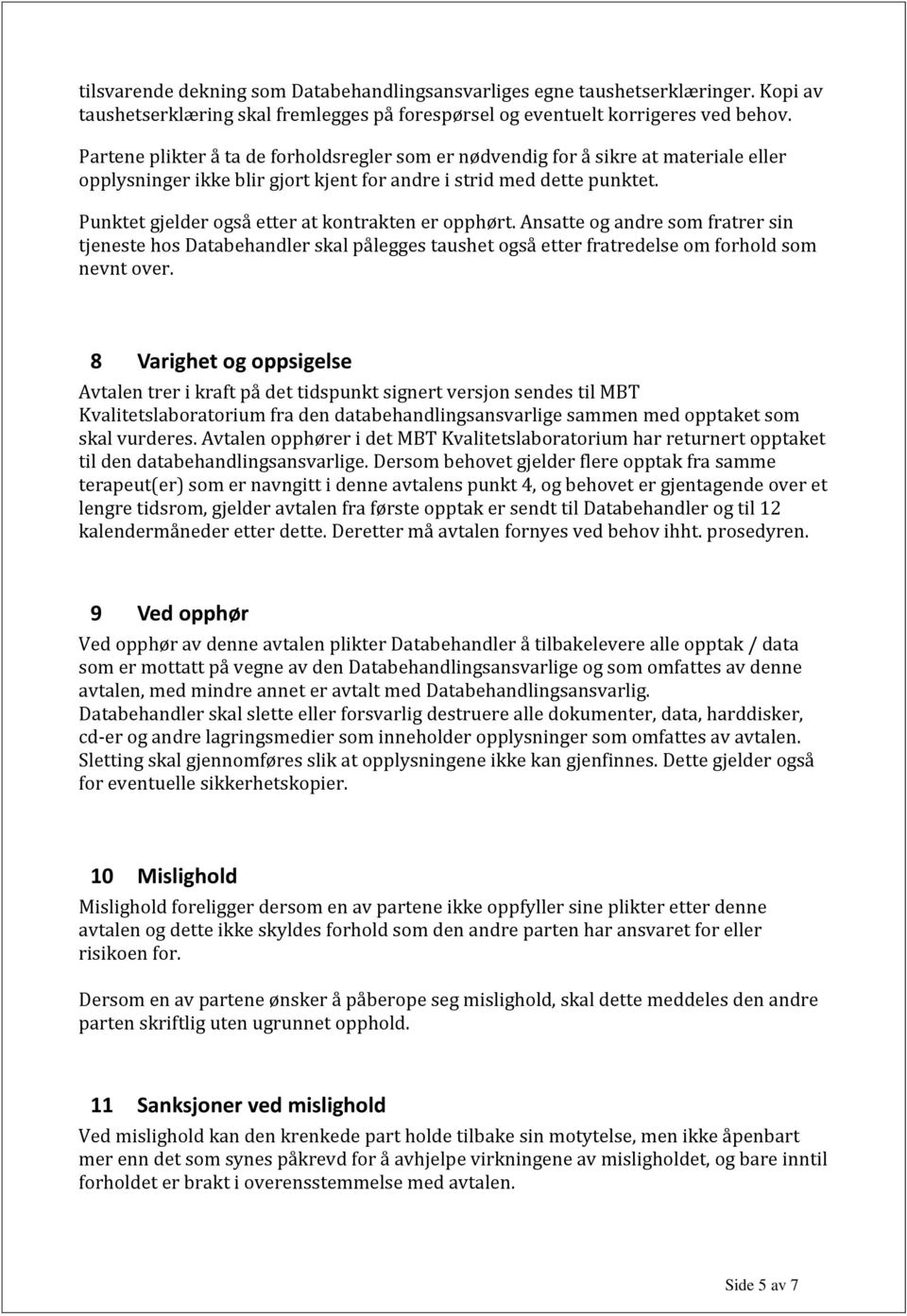 Punktet gjelder også etter at kontrakten er opphørt. Ansatte og andre som fratrer sin tjeneste hos Databehandler skal pålegges taushet også etter fratredelse om forhold som nevnt over.