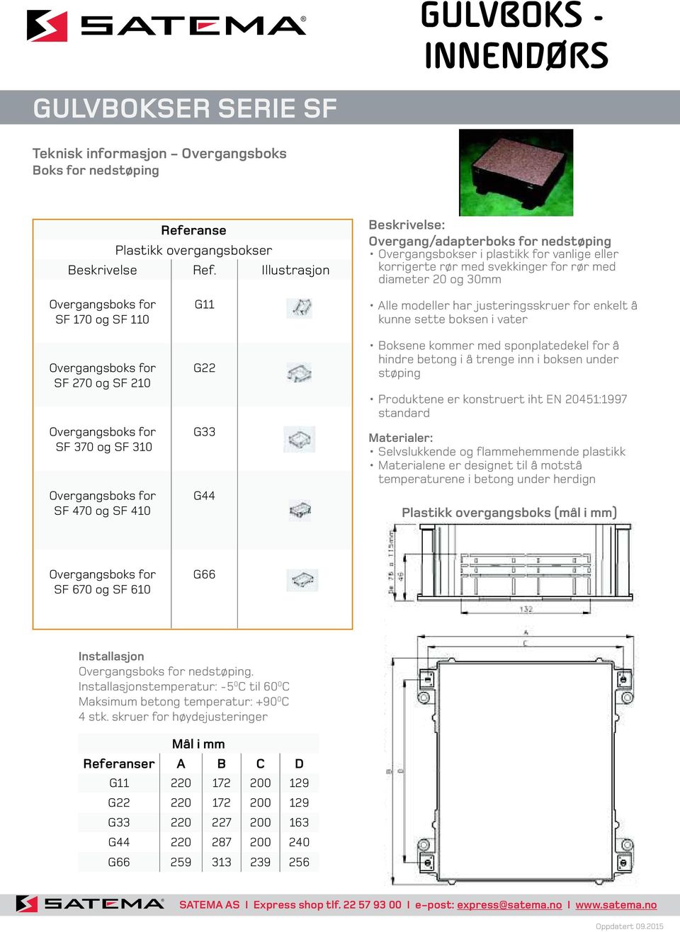 110 Overgangsboks for SF 270 og SF 210 Overgangsboks for SF 370 og SF 310 Overgangsboks for SF 470 og SF 410 G11 G22 G33 G44 Alle modeller har justeringsskruer for enkelt å kunne sette boksen i vater