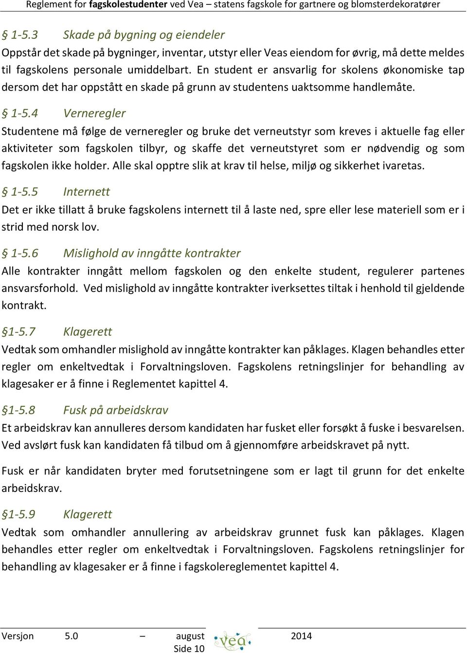 4 Verneregler Studentene må følge de verneregler og bruke det verneutstyr som kreves i aktuelle fag eller aktiviteter som fagskolen tilbyr, og skaffe det verneutstyret som er nødvendig og som