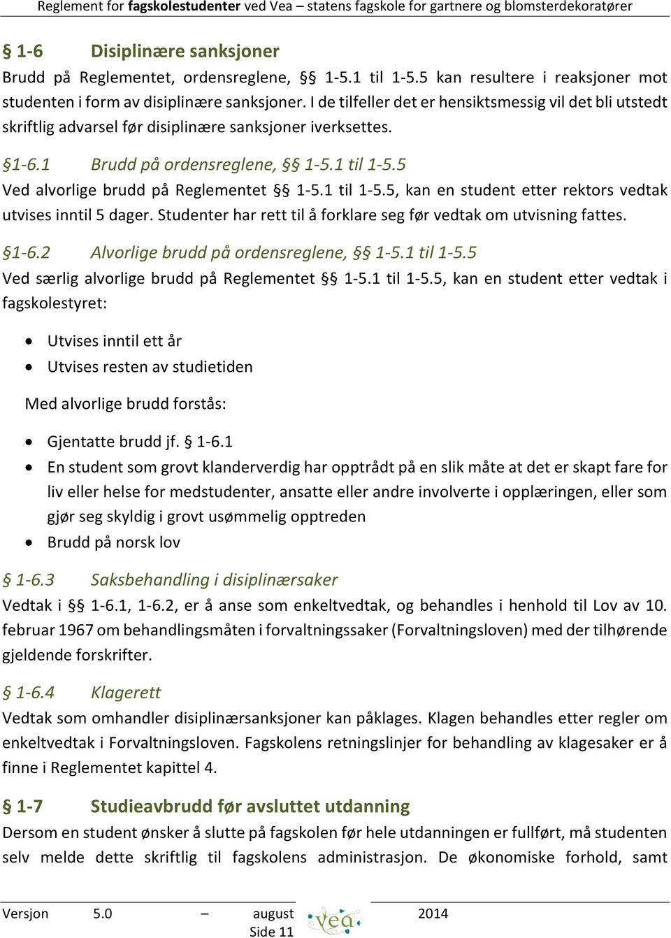 5 Ved alvorlige brudd på Reglementet 1-5.1 til 1-5.5, kan en student etter rektors vedtak utvises inntil 5 dager. Studenter har rett til å forklare seg før vedtak om utvisning fattes. 1-6.