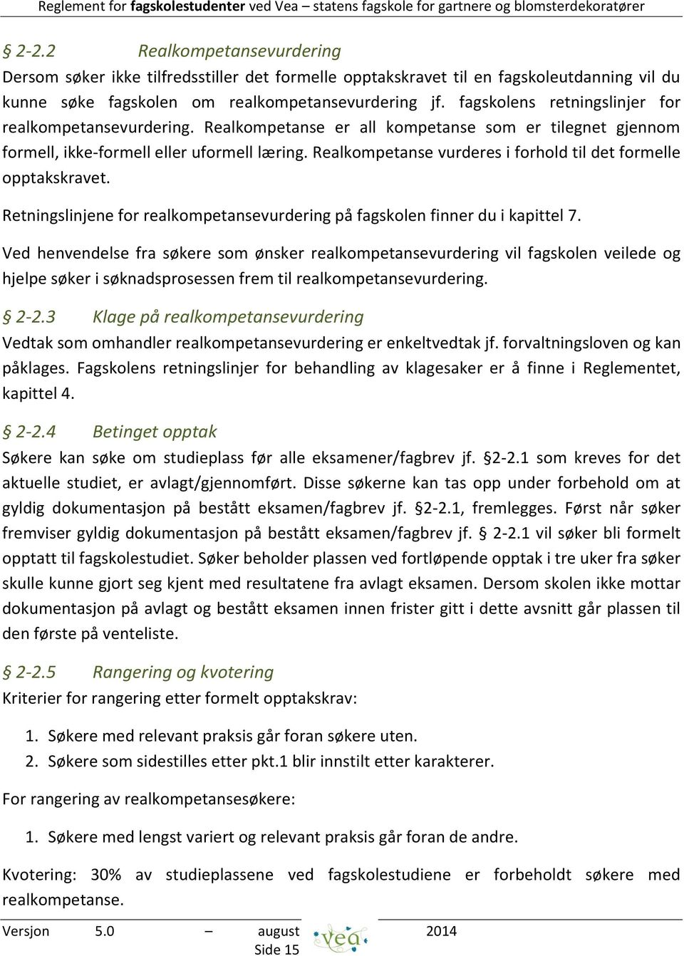 Realkompetanse vurderes i forhold til det formelle opptakskravet. Retningslinjene for realkompetansevurdering på fagskolen finner du i kapittel 7.