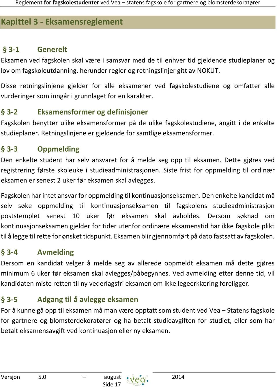 3-2 Eksamensformer og definisjoner Fagskolen benytter ulike eksamensformer på de ulike fagskolestudiene, angitt i de enkelte studieplaner. Retningslinjene er gjeldende for samtlige eksamensformer.