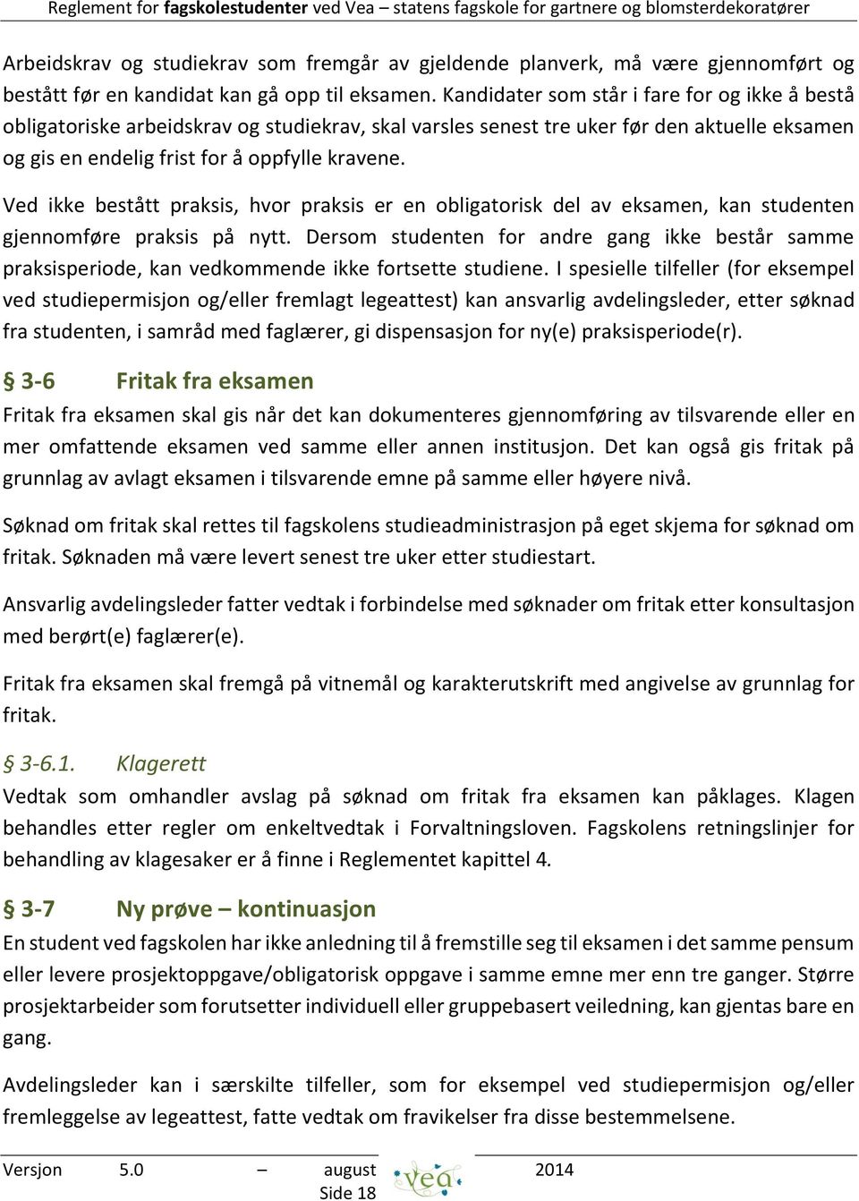 Ved ikke bestått praksis, hvor praksis er en obligatorisk del av eksamen, kan studenten gjennomføre praksis på nytt.