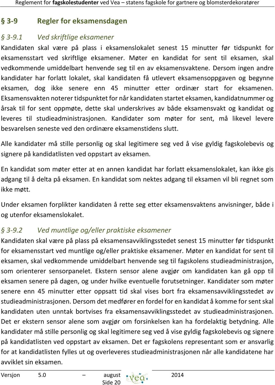 Dersom ingen andre kandidater har forlatt lokalet, skal kandidaten få utlevert eksamensoppgaven og begynne eksamen, dog ikke senere enn 45 minutter etter ordinær start for eksamenen.