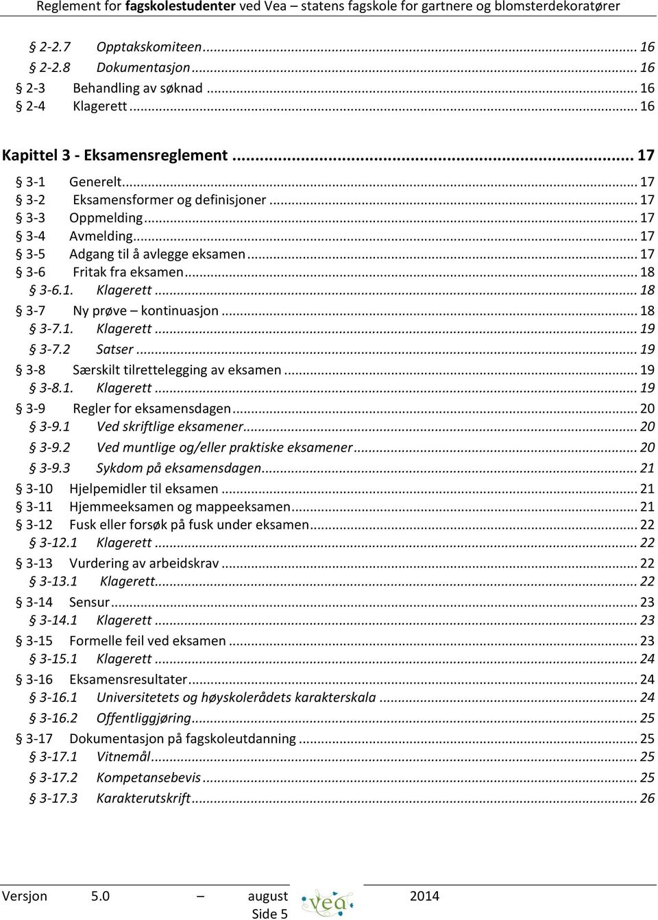 2 Satser... 19 3-8 Særskilt tilrettelegging av eksamen... 19 3-8.1. Klagerett... 19 3-9 Regler for eksamensdagen... 20 3-9.1 Ved skriftlige eksamener... 20 3-9.2 Ved muntlige og/eller praktiske eksamener.