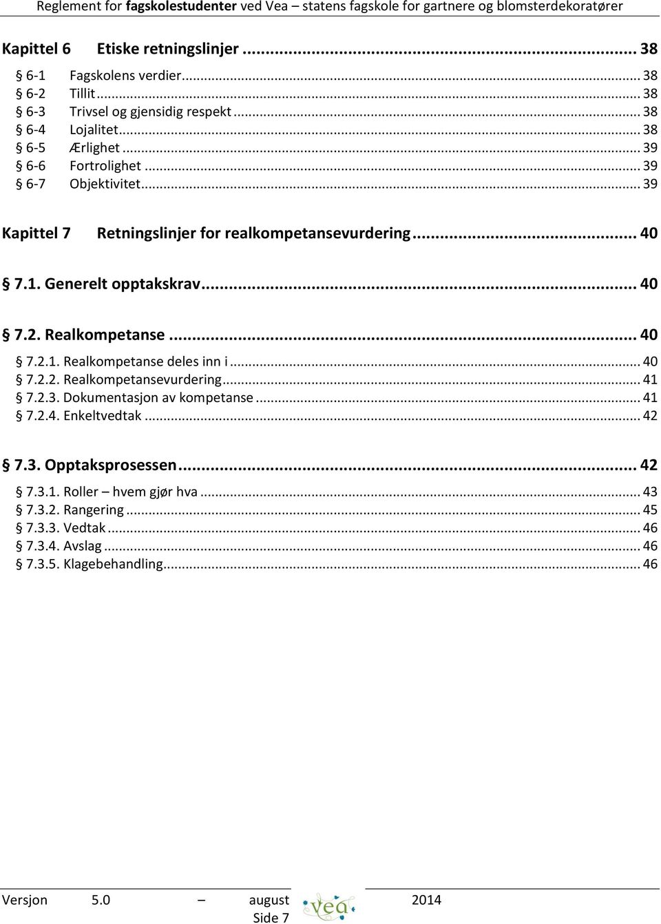 Realkompetanse... 40 7.2.1. Realkompetanse deles inn i... 40 7.2.2. Realkompetansevurdering... 41 7.2.3. Dokumentasjon av kompetanse... 41 7.2.4. Enkeltvedtak.