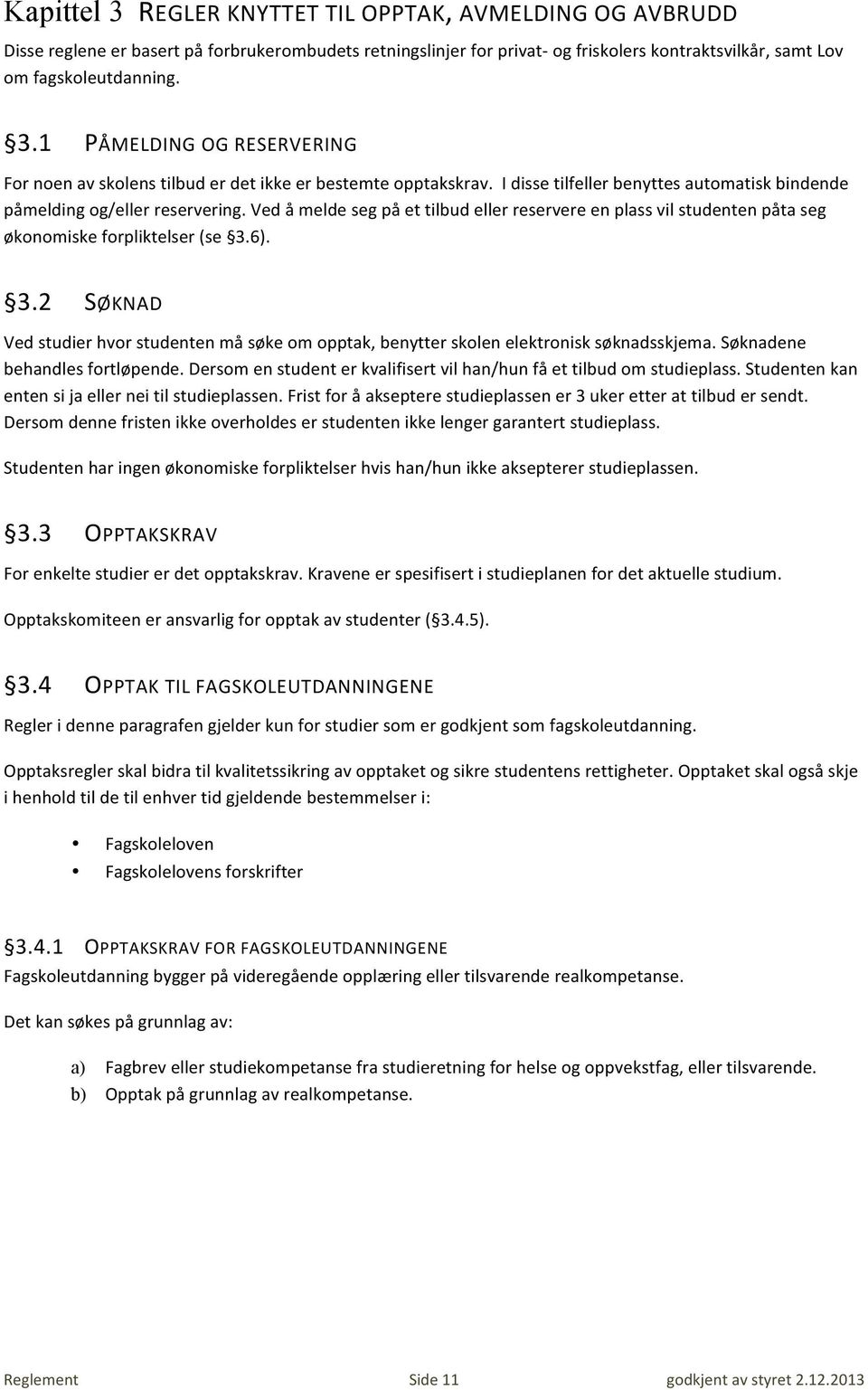 6). 3.2 SØKNAD Ved studier hvor studenten må søke om opptak, benytter skolen elektronisk søknadsskjema. Søknadene behandles fortløpende.