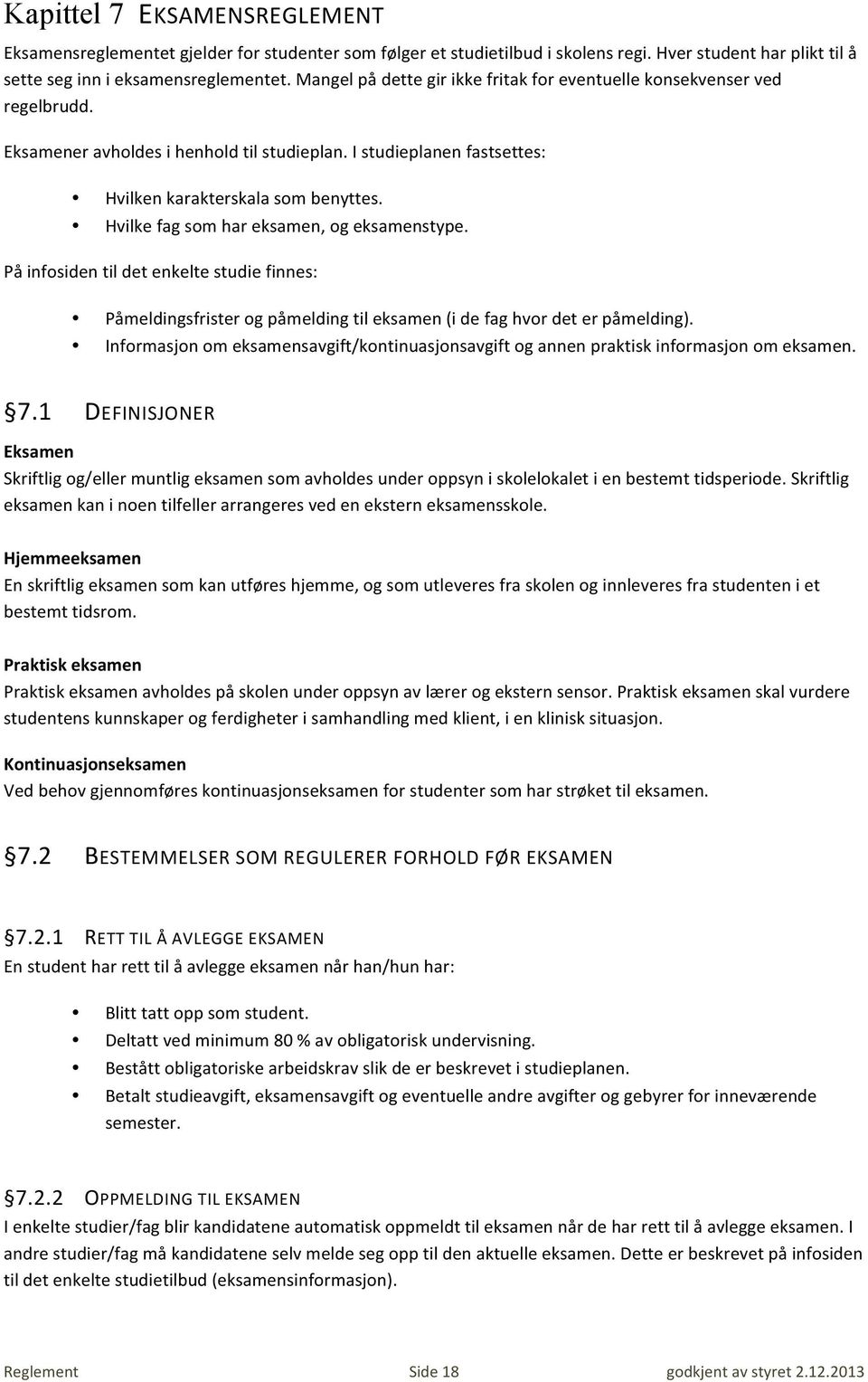 Hvilke fag som har eksamen, og eksamenstype. På infosiden til det enkelte studie finnes: Påmeldingsfrister og påmelding til eksamen (i de fag hvor det er påmelding).