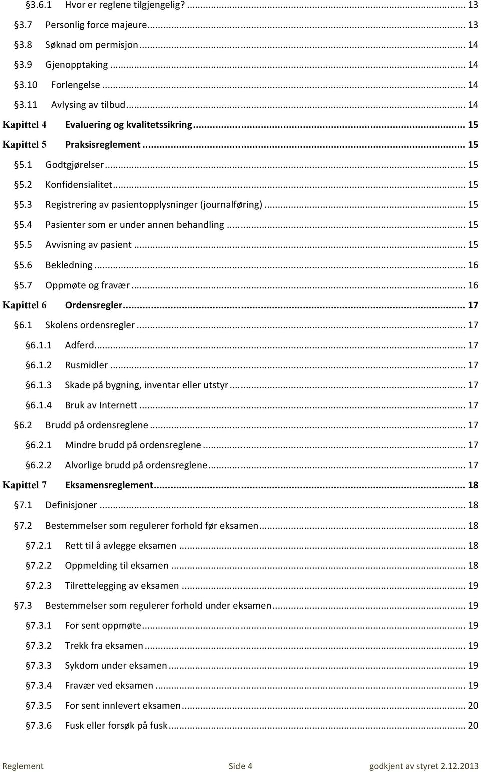 .. 15 5.4 Pasienter som er under annen behandling... 15 5.5 Avvisning av pasient... 15 5.6 Bekledning... 16 5.7 Oppmøte og fravær... 16 Kapittel 6 Ordensregler... 17 6.1 Skolens ordensregler... 17 6.1.1 Adferd.