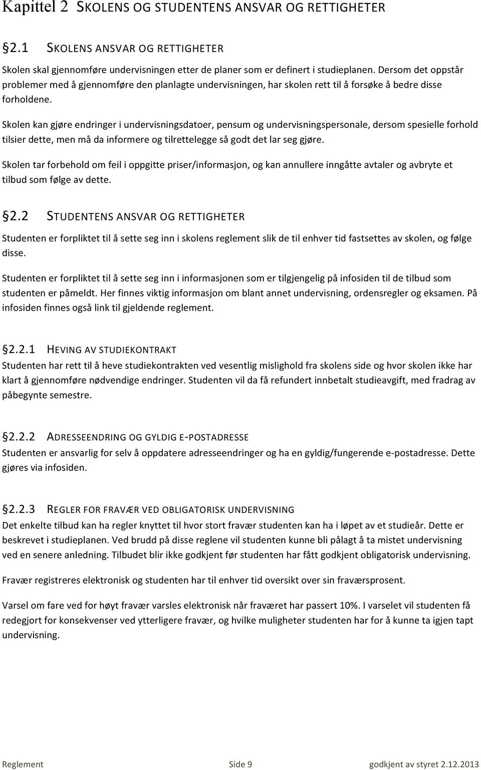 Skolen kan gjøre endringer i undervisningsdatoer, pensum og undervisningspersonale, dersom spesielle forhold tilsier dette, men må da informere og tilrettelegge så godt det lar seg gjøre.