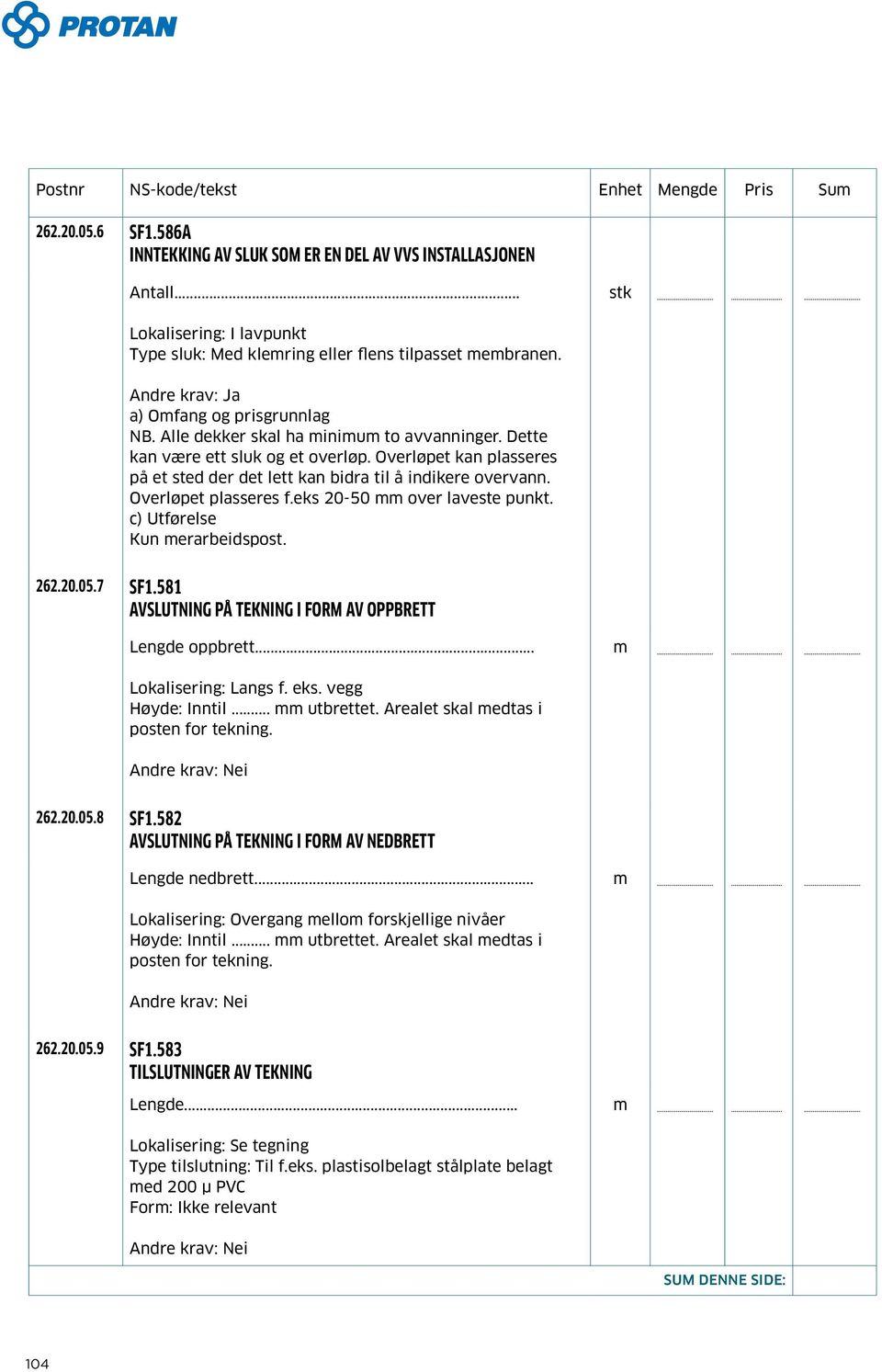 Overløpet plasseres f.eks 20-50 mm over laveste punkt. Kun merarbeidspost. 262.20.05.7 SF1.581 AVSLUTNING PÅ TEKNING I FORM AV OPPBRETT Lengde oppbrett... m Lokalisering: Langs f. eks.