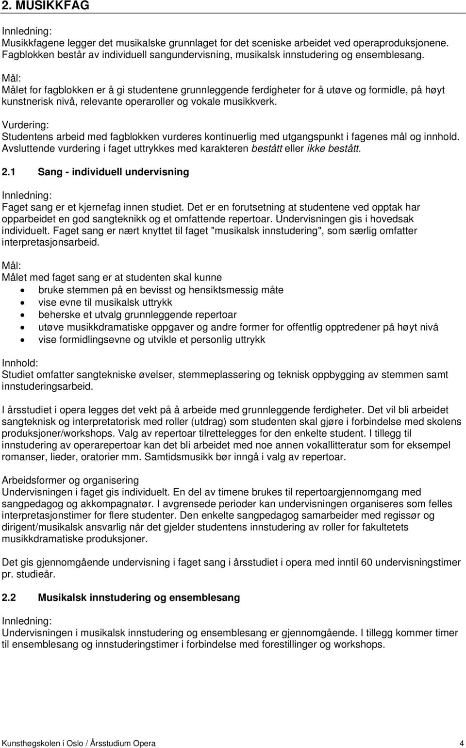 Vurdering: Studentens arbeid med fagblokken vurderes kontinuerlig med utgangspunkt i fagenes mål og innhold. Avsluttende vurdering i faget uttrykkes med karakteren bestått eller ikke bestått. 2.